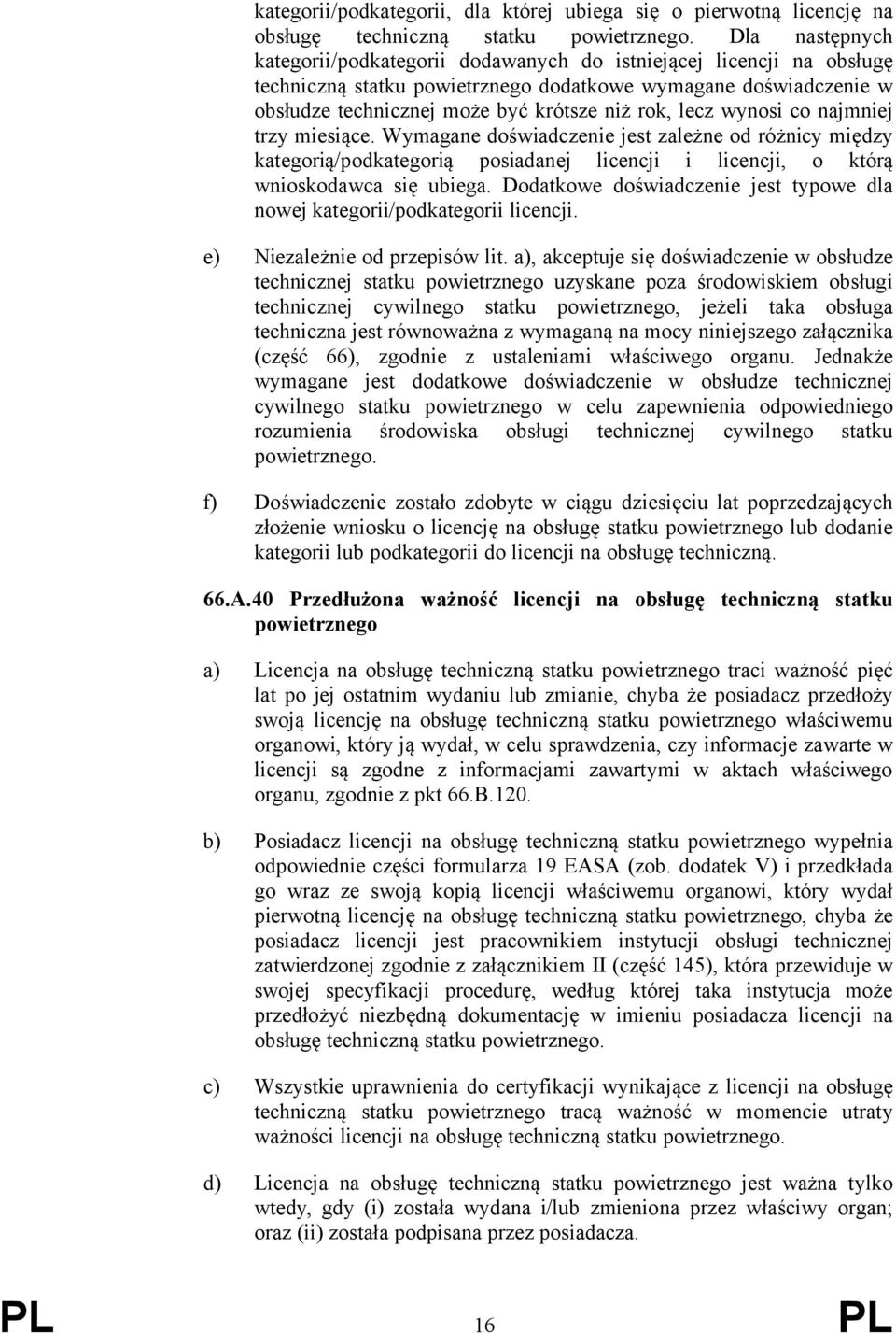 najmnej trzy mesące. Wymagane dośwadczene jest zależne od różncy mędzy kategorą/podkategorą posadanej lcencj lcencj, o którą wnoskodawca sę ubega.