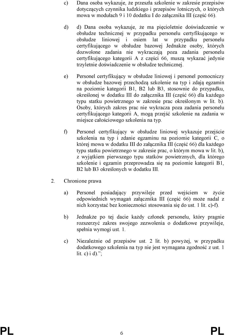 Jednakże osoby, których dozwolone zadana ne wykraczają poza zadana personelu certyfkującego kategor A z częśc 66, muszą wykazać jedyne trzyletne dośwadczene w obsłudze techncznej.