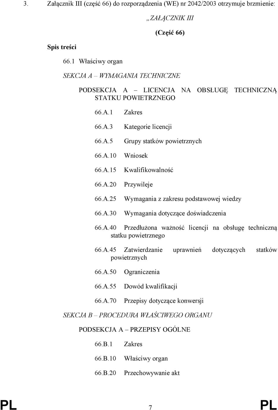 A.40 Przedłużona ważność lcencj na obsługę technczną statku powetrznego 66.A.45 Zatwerdzane uprawneń dotyczących statków powetrznych 66.A.50 66.A.55 66.A.70 Ogranczena Dowód kwalfkacj Przepsy dotyczące konwersj SEKCJA B PROCEDURA WŁAŚCIWEGO ORGANU PODSEKCJA A PRZEPISY OGÓLNE 66.