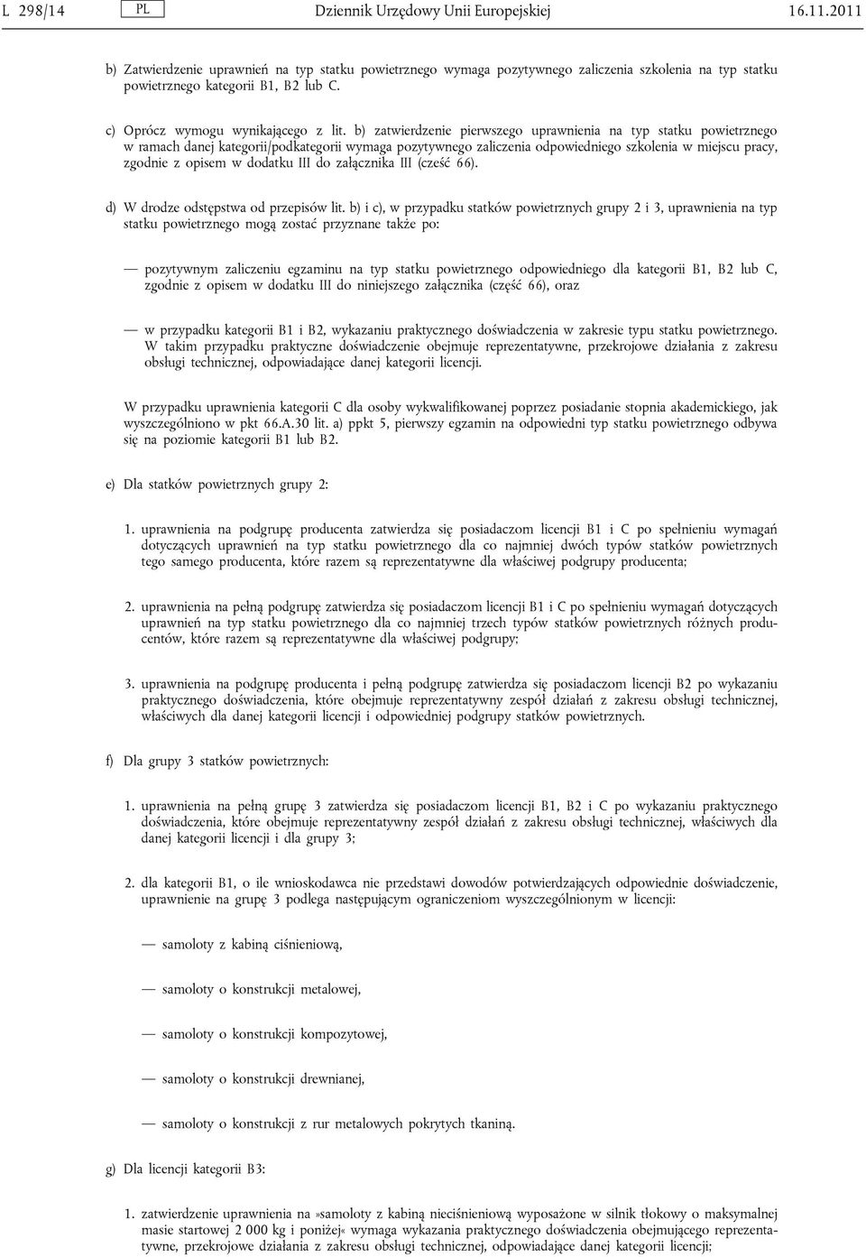 b) zatwierdzenie pierwszego uprawnienia na typ statku powietrznego w ramach danej kategorii/podkategorii wymaga pozytywnego zaliczenia odpowiedniego szkolenia w miejscu pracy, zgodnie z opisem w