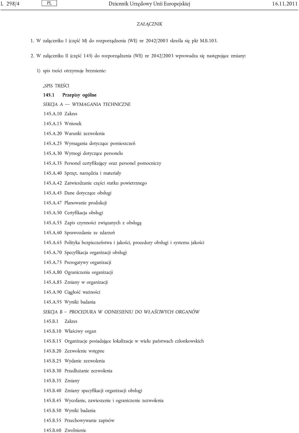 A.40 Sprzęt, narzędzia i materiały 145.A.42 Zatwierdzanie części statku powietrznego 145.A.45 Dane dotyczące obsługi 145.A.47 Planowanie produkcji 145.A.50 Certyfikacja obsługi 145.A.55 Zapis czynności związanych z obsługą 145.