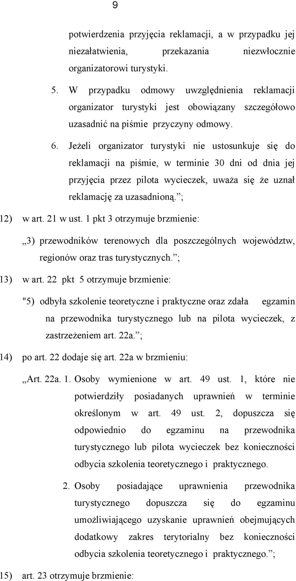 Jeżeli rganizatr turystyki nie ustsunkuje się d reklamacji na piśmie, w terminie 30 dni d dnia jej przyjęcia przez pilta wycieczek, uważa się że uznał reklamację za uzasadniną. ; 12) w art. 21 w ust.
