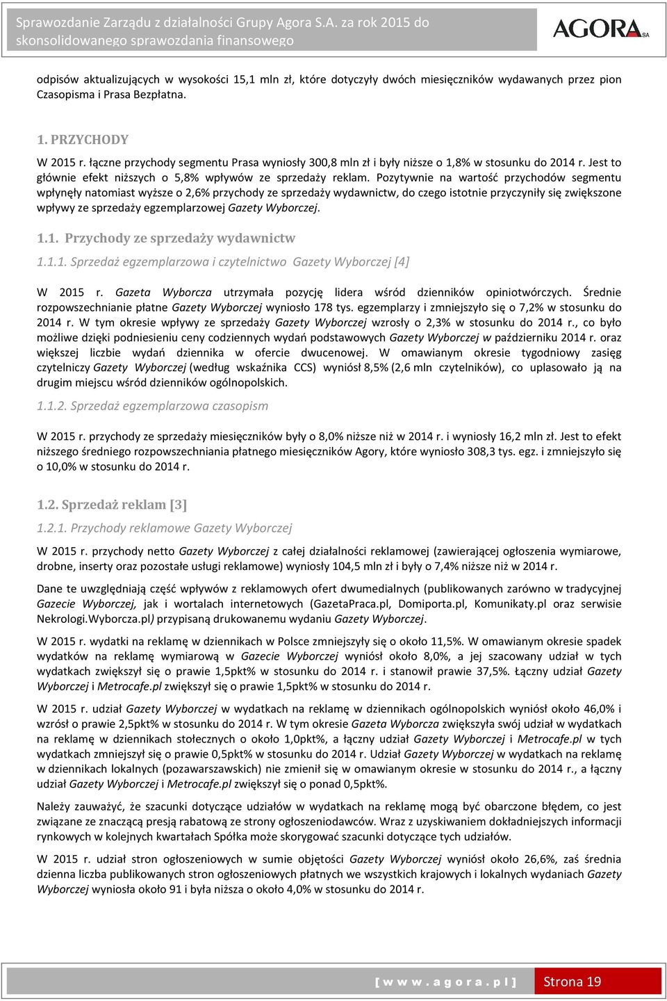 Pozytywnie na wartość przychodów segmentu wpłynęły natomiast wyższe o 2,6% przychody ze sprzedaży wydawnictw, do czego istotnie przyczyniły się zwiększone wpływy ze sprzedaży egzemplarzowej Gazety