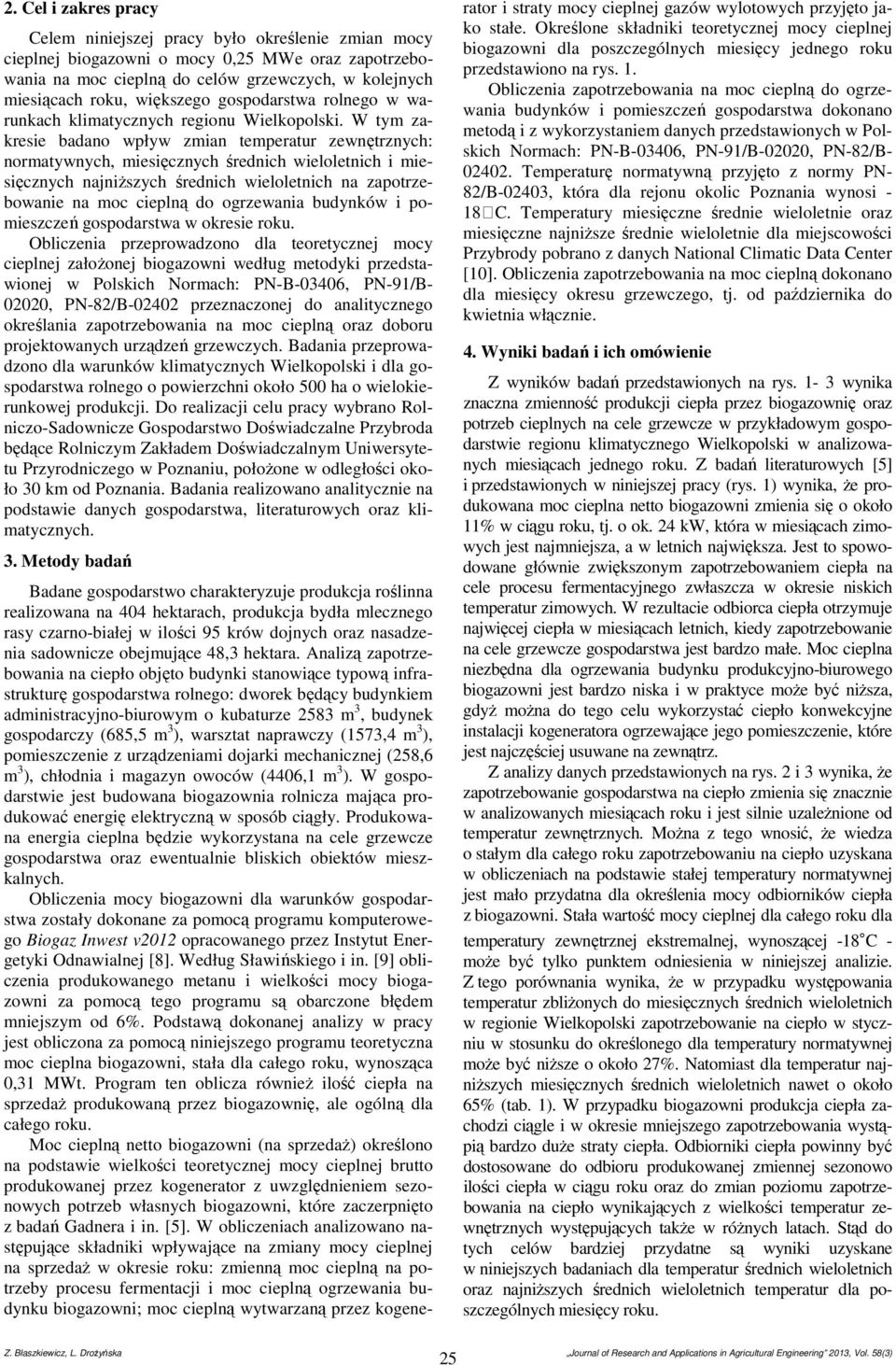 W tym zakresie badano wpływ zmian temperatur zewnętrznych: normatywnych, miesięcznych średnich wieloletnich i miesięcznych najniższych średnich wieloletnich na zapotrzebowanie na moc cieplną do