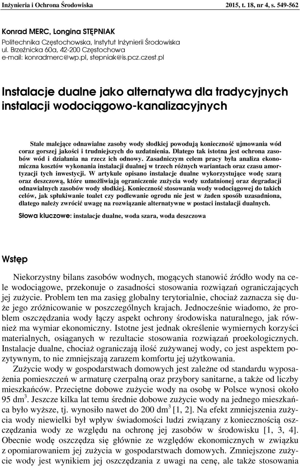 pl Instalacje dualne jako alternatywa dla tradycyjnych instalacji wodociągowo-kanalizacyjnych Stale malejące odnawialne zasoby wody słodkiej powodują konieczność ujmowania wód coraz gorszej jakości i