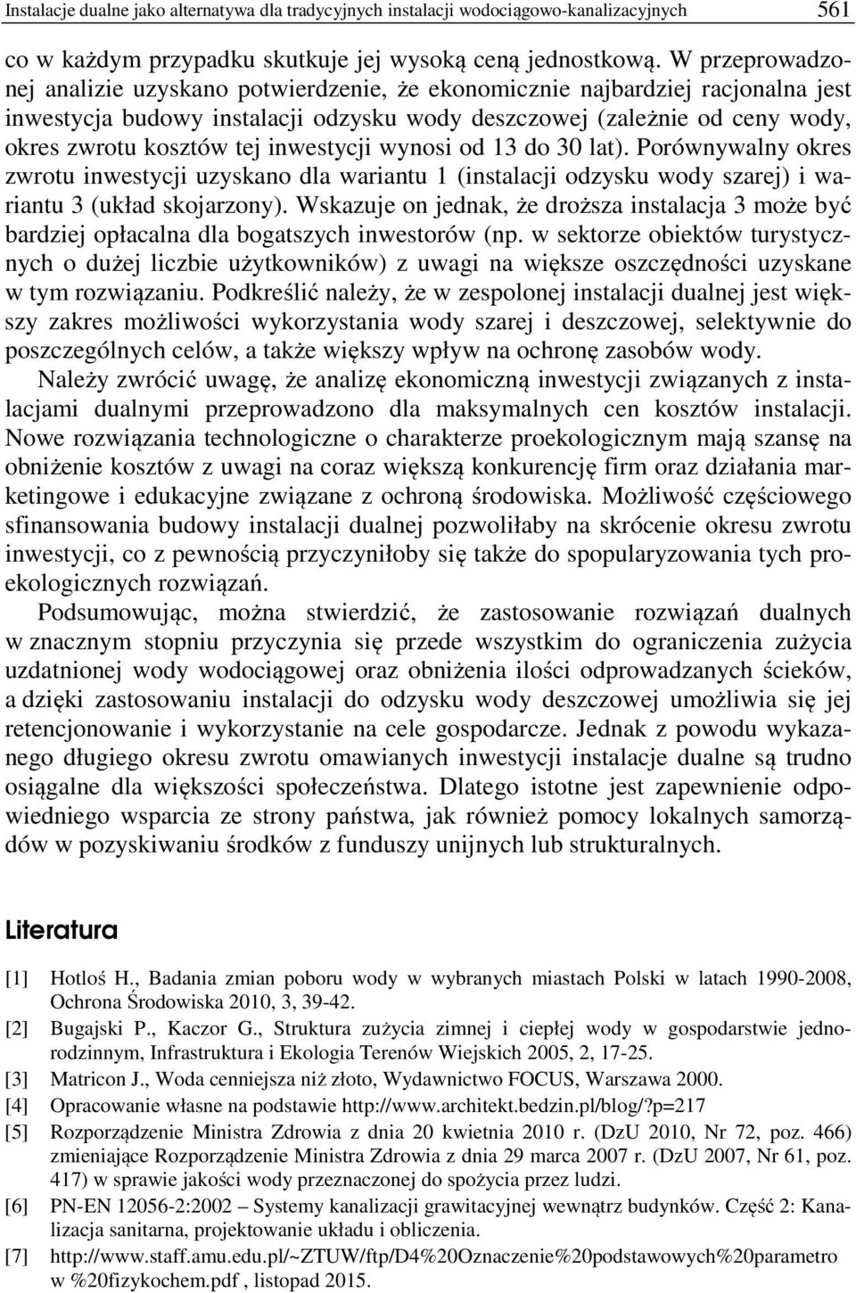 inwestycji wynosi od 13 do 30 lat). Porównywalny okres zwrotu inwestycji uzyskano dla wariantu 1 (instalacji odzysku wody szarej) i wariantu 3 (układ skojarzony).