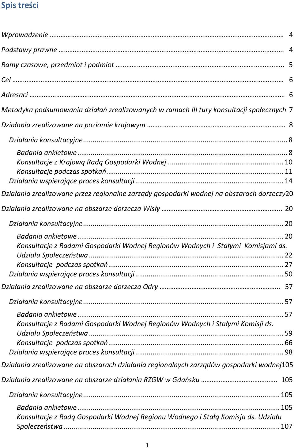 .. 8 Badania ankietowe... 8 Konsultacje z Krajową Radą Gospodarki Wodnej... 10 Konsultacje podczas spotkań... 11 Działania wspierające proces konsultacji.