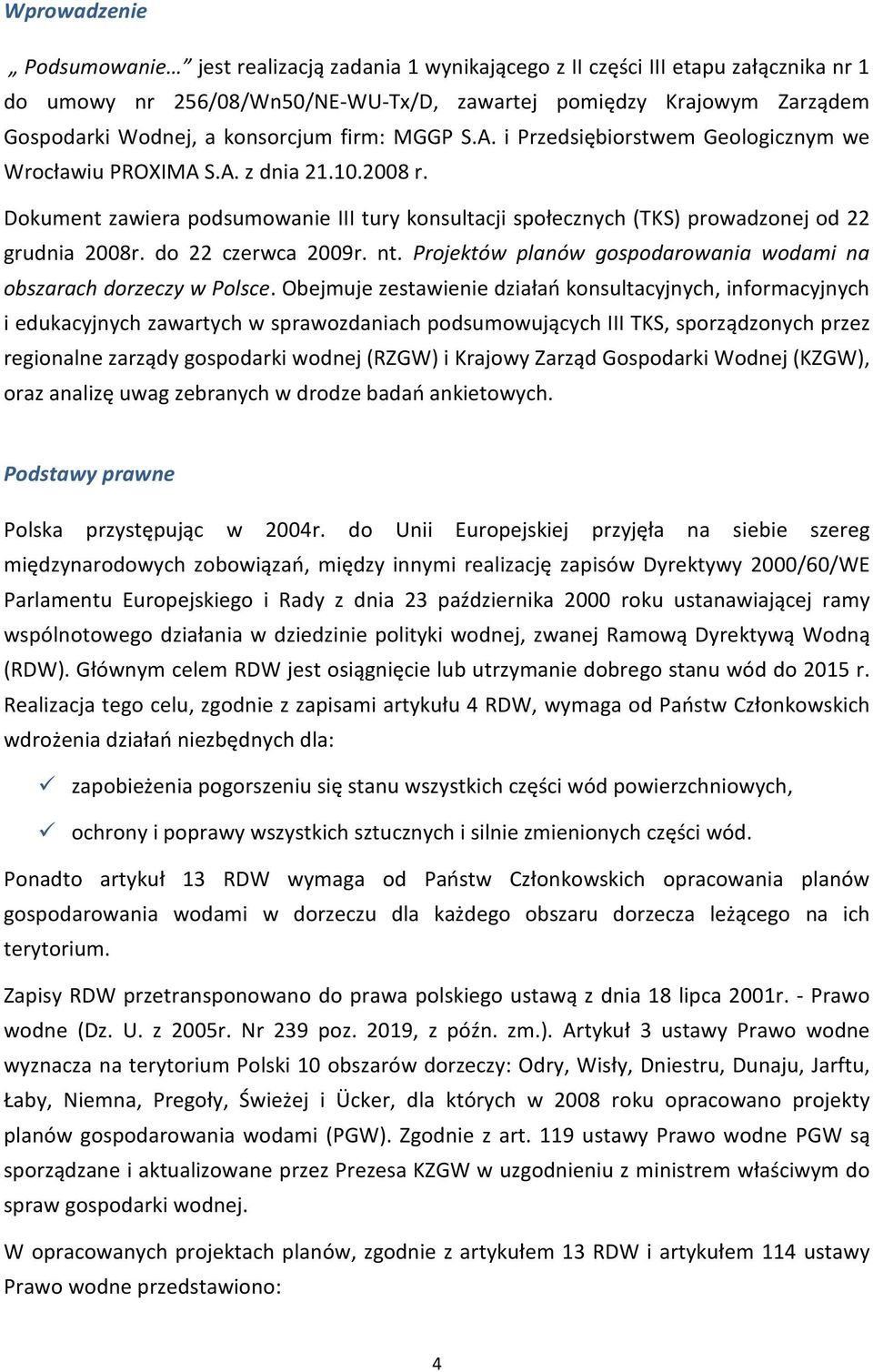 Dokument zawiera podsumowanie III tury konsultacji społecznych (TKS) prowadzonej od 22 grudnia 2008r. do 22 czerwca 2009r. nt. Projektów planów gospodarowania wodami na obszarach dorzeczy w Polsce.