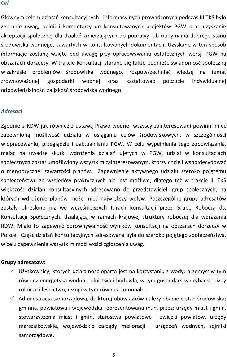 Uzyskane w ten sposób informacje zostaną wzięte pod uwagę przy opracowywaniu ostatecznych wersji PGW na obszarach dorzeczy.