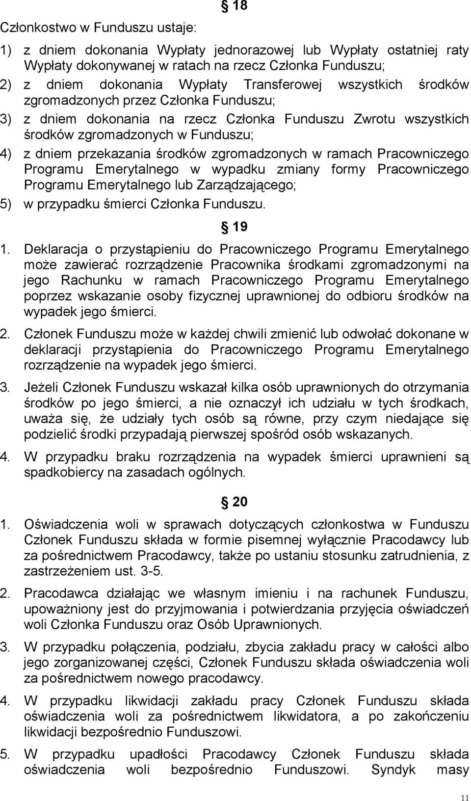 zgromadzonych w ramach Pracowniczego Programu Emerytalnego w wypadku zmiany formy Pracowniczego Programu Emerytalnego lub Zarządzającego; 5) w przypadku śmierci Członka Funduszu. 19 1.