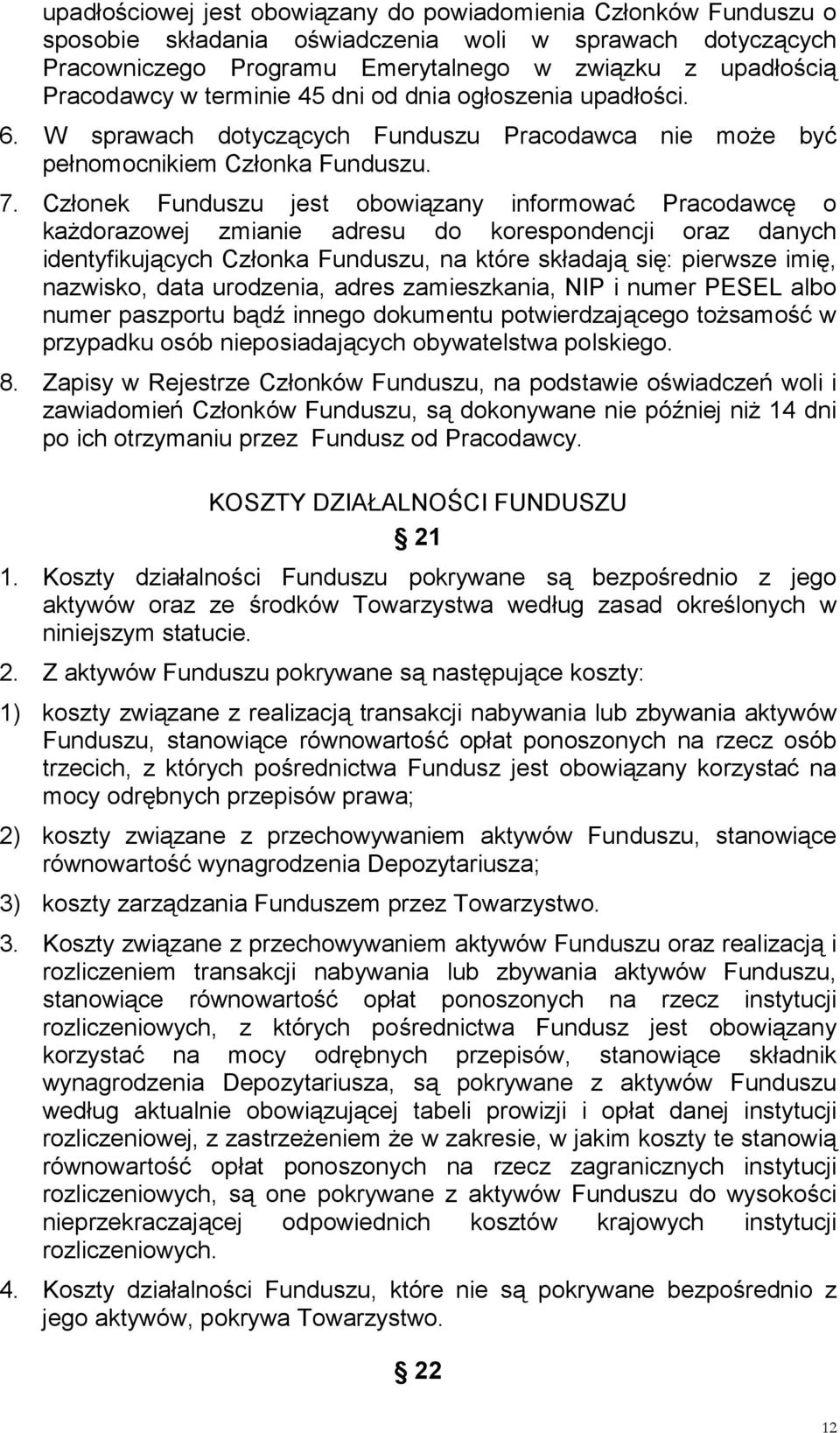 Członek Funduszu jest obowiązany informować Pracodawcę o każdorazowej zmianie adresu do korespondencji oraz danych identyfikujących Członka Funduszu, na które składają się: pierwsze imię, nazwisko,