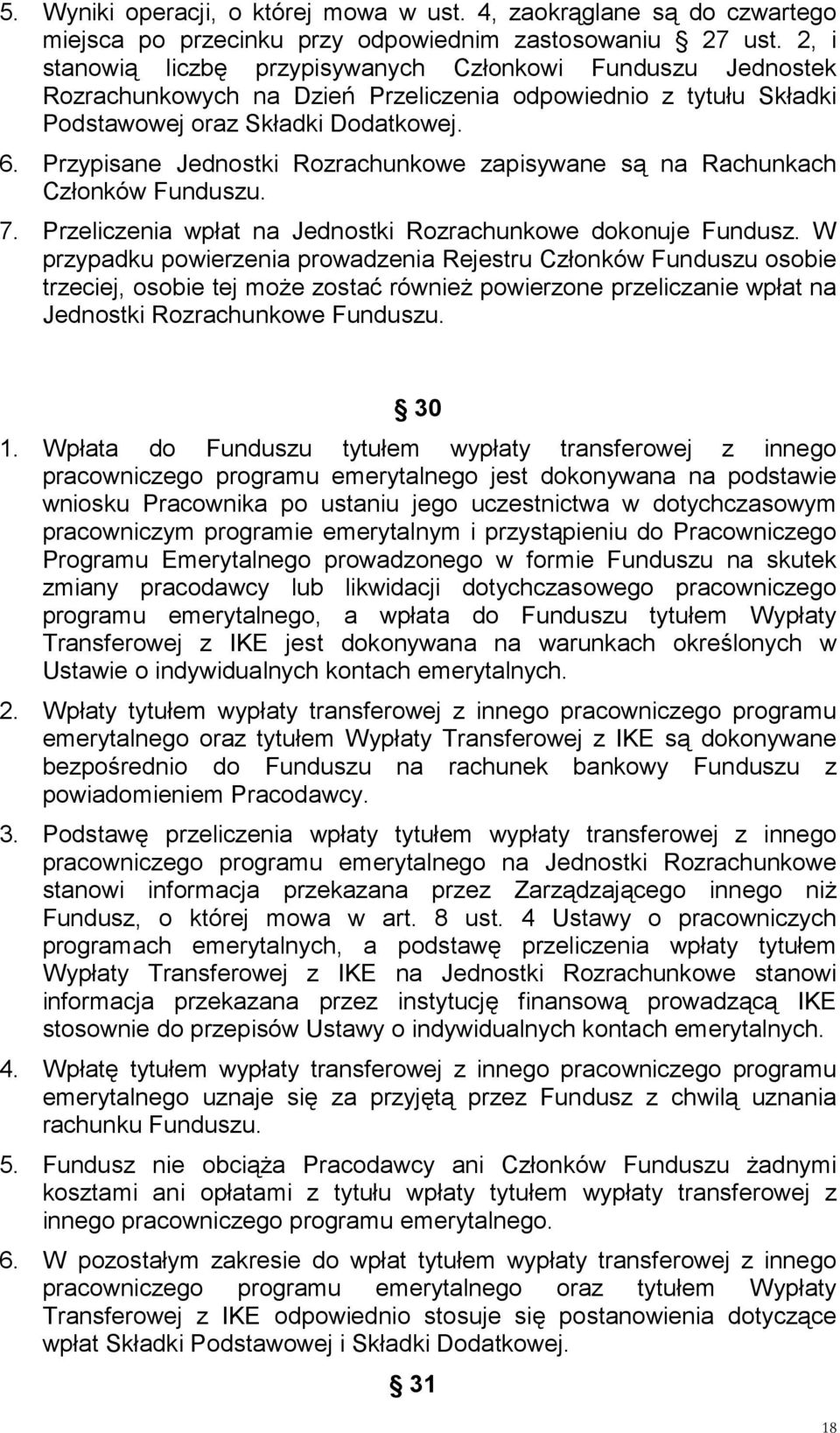 Przypisane Jednostki Rozrachunkowe zapisywane są na Rachunkach Członków Funduszu. 7. Przeliczenia wpłat na Jednostki Rozrachunkowe dokonuje Fundusz.