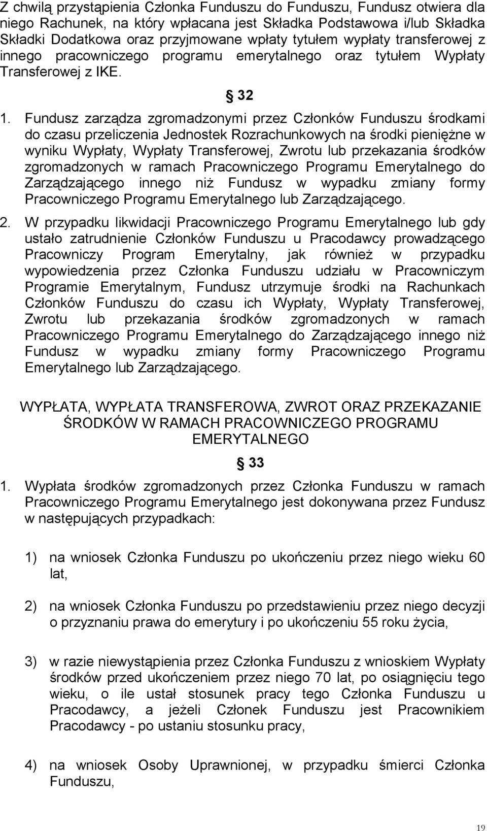 Fundusz zarządza zgromadzonymi przez Członków Funduszu środkami do czasu przeliczenia Jednostek Rozrachunkowych na środki pieniężne w wyniku Wypłaty, Wypłaty Transferowej, Zwrotu lub przekazania