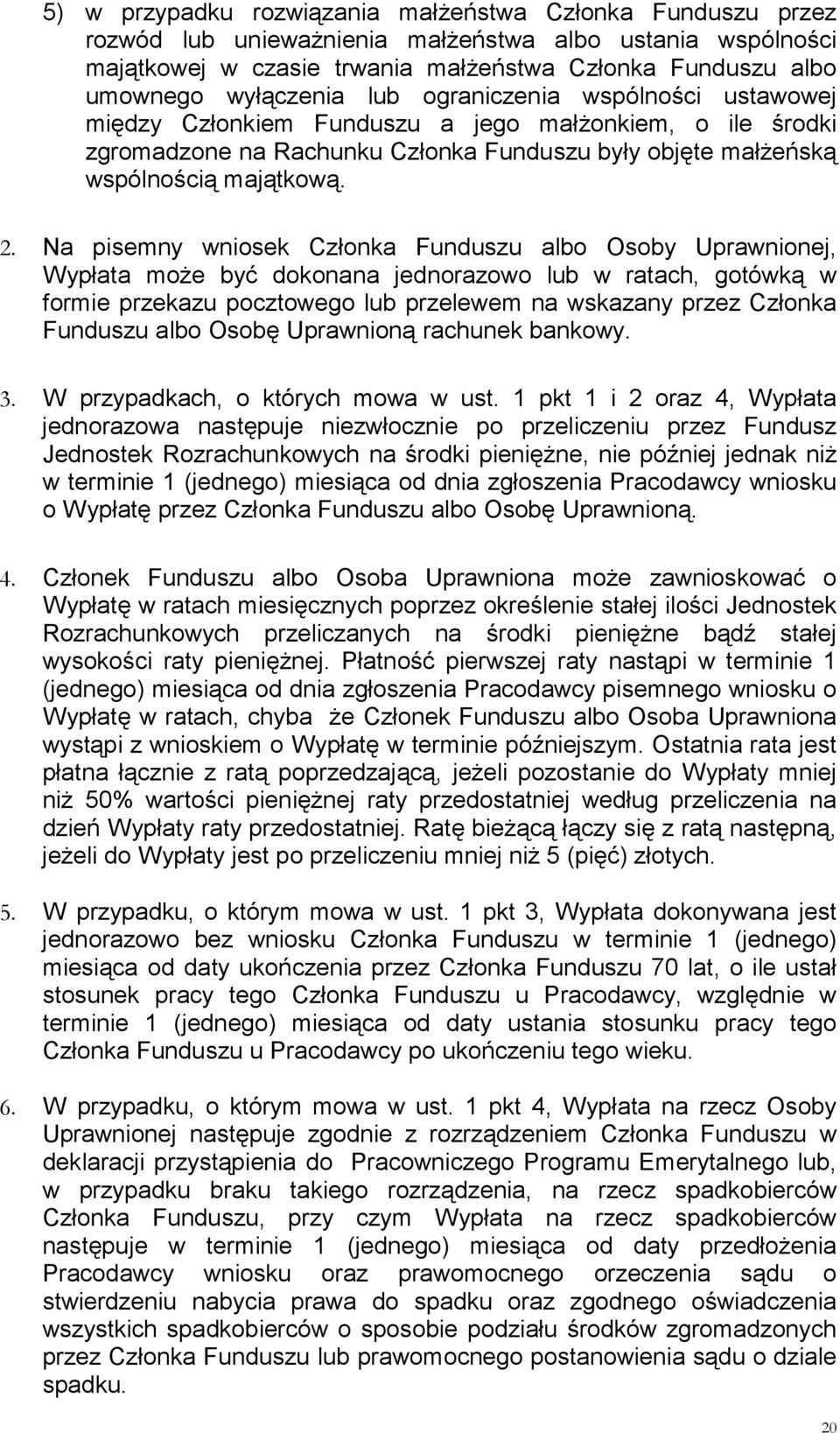 Na pisemny wniosek Członka Funduszu albo Osoby Uprawnionej, Wypłata może być dokonana jednorazowo lub w ratach, gotówką w formie przekazu pocztowego lub przelewem na wskazany przez Członka Funduszu