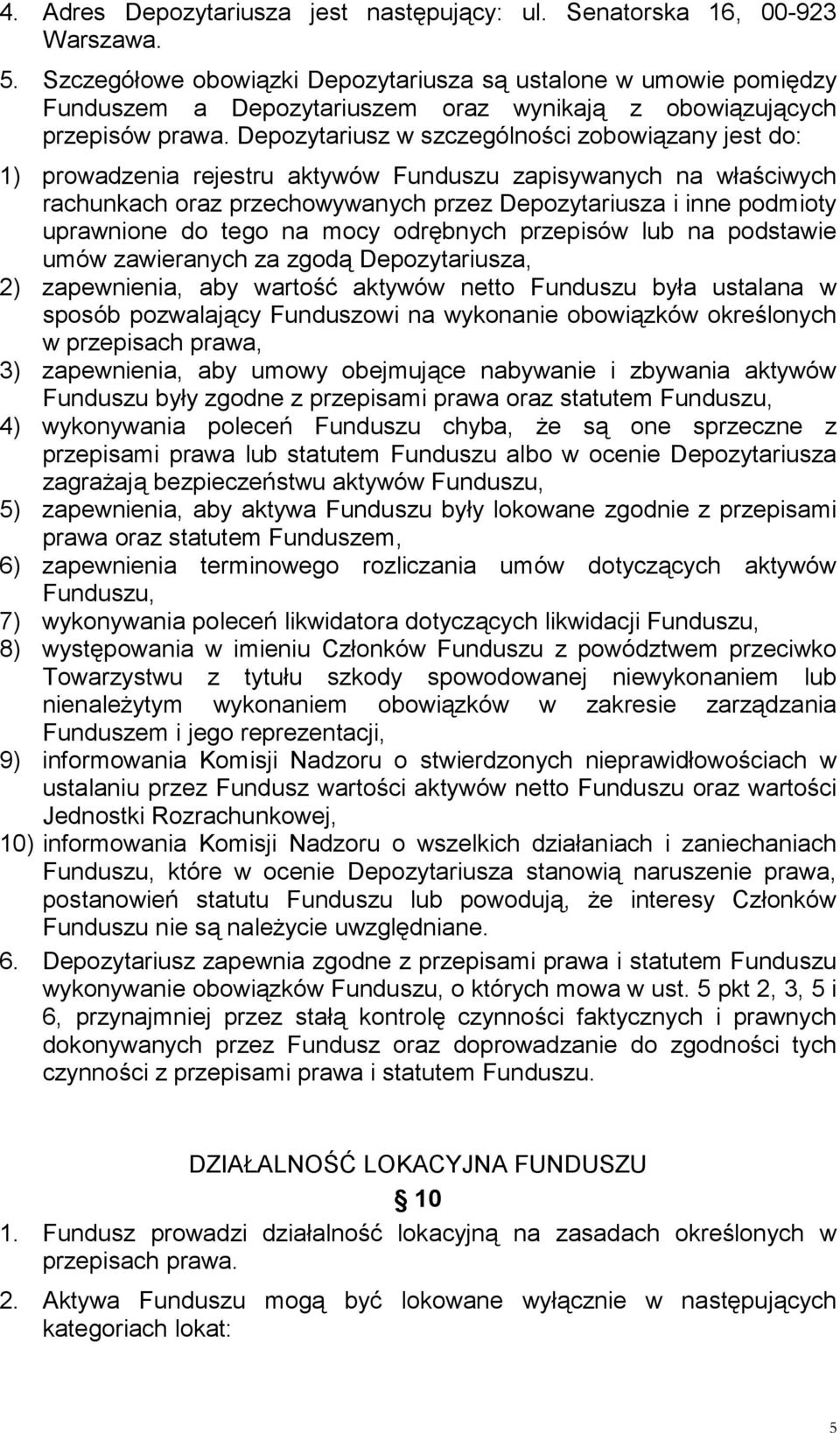 Depozytariusz w szczególności zobowiązany jest do: 1) prowadzenia rejestru aktywów Funduszu zapisywanych na właściwych rachunkach oraz przechowywanych przez Depozytariusza i inne podmioty uprawnione