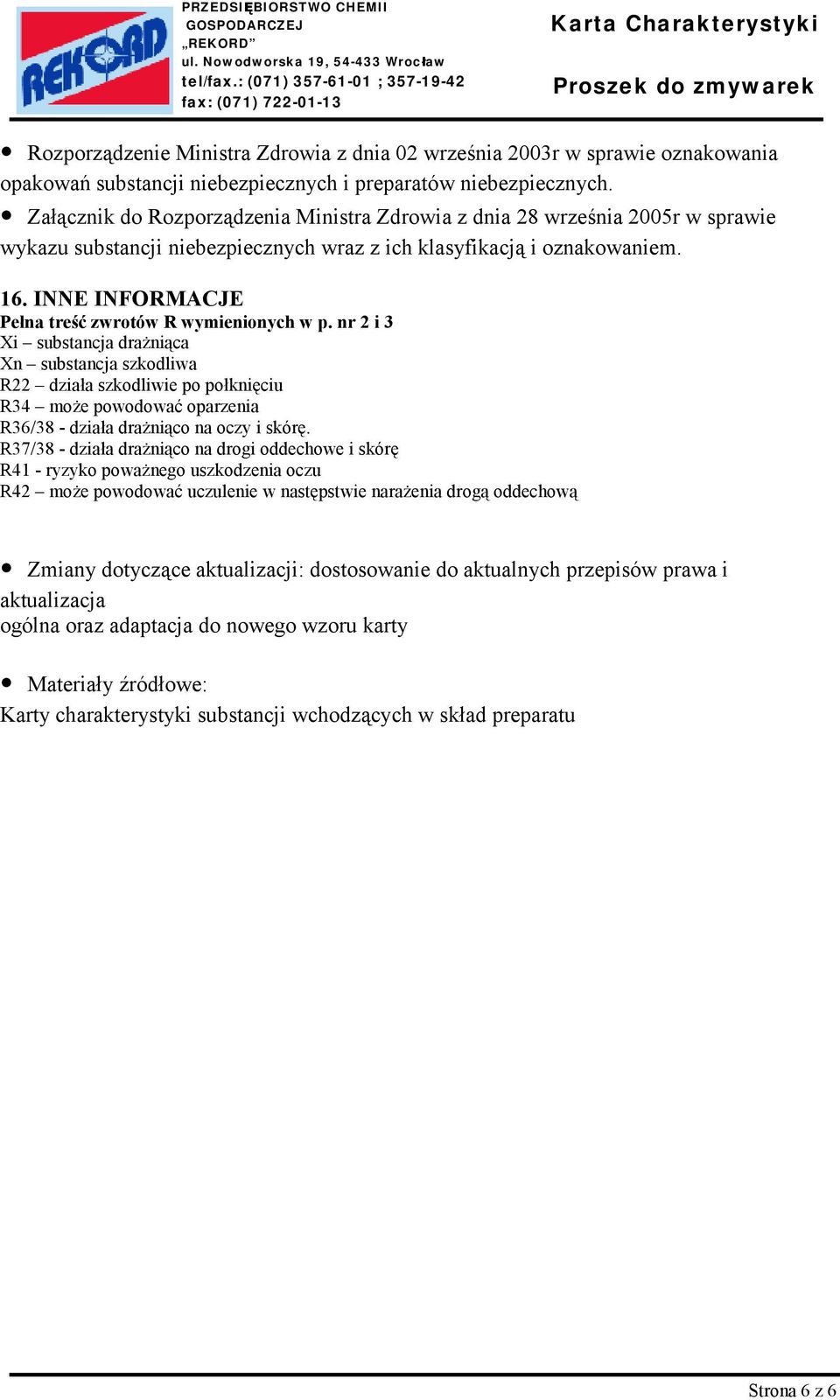 INNE INFORMACJE Pełna treść zwrotów R wymienionych w p. nr 2 i 3 Xn substancja szkodliwa R22 działa szkodliwie po R36/38 - działa drażniąco na oczy i skórę.