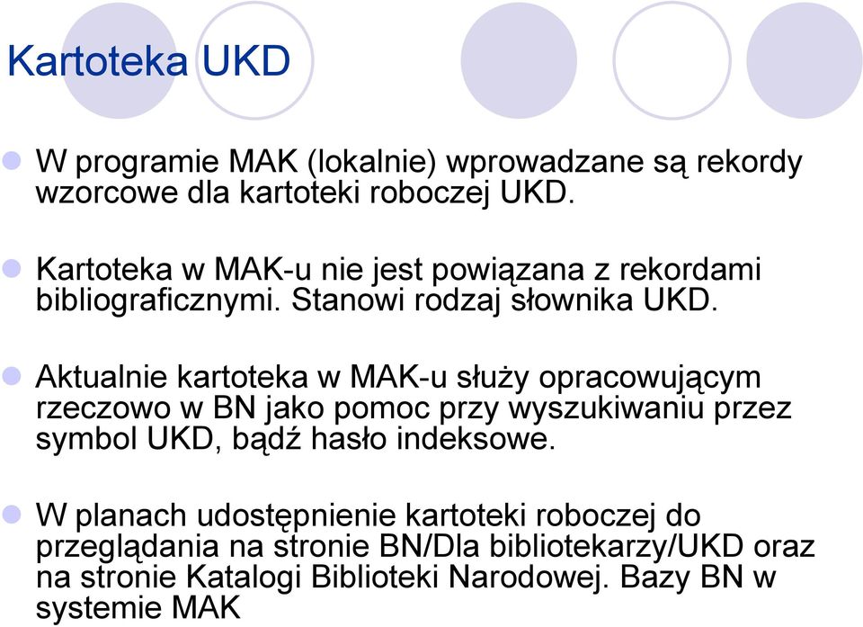 Aktualnie kartoteka w MAK-u słuŝy opracowującym rzeczowo w BN jako pomoc przy wyszukiwaniu przez symbol UKD, bądź hasło