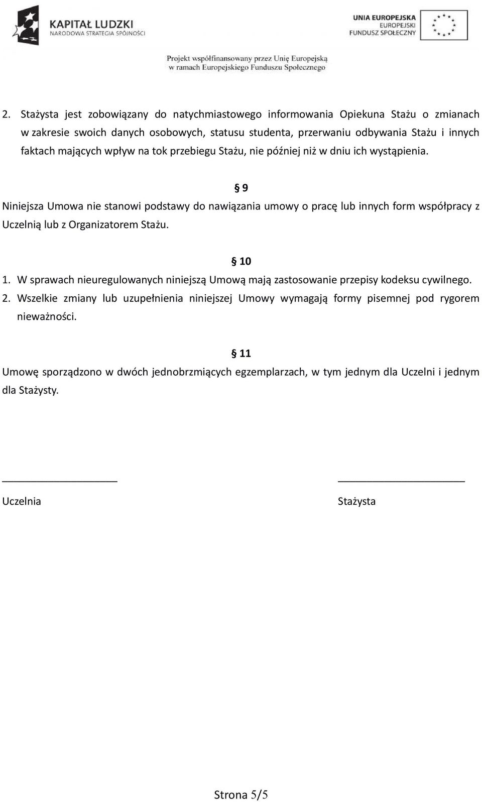 9 Niniejsza Umowa nie stanowi podstawy do nawiązania umowy o pracę lub innych form współpracy z Uczelnią lub z Organizatorem Stażu. 10 1.