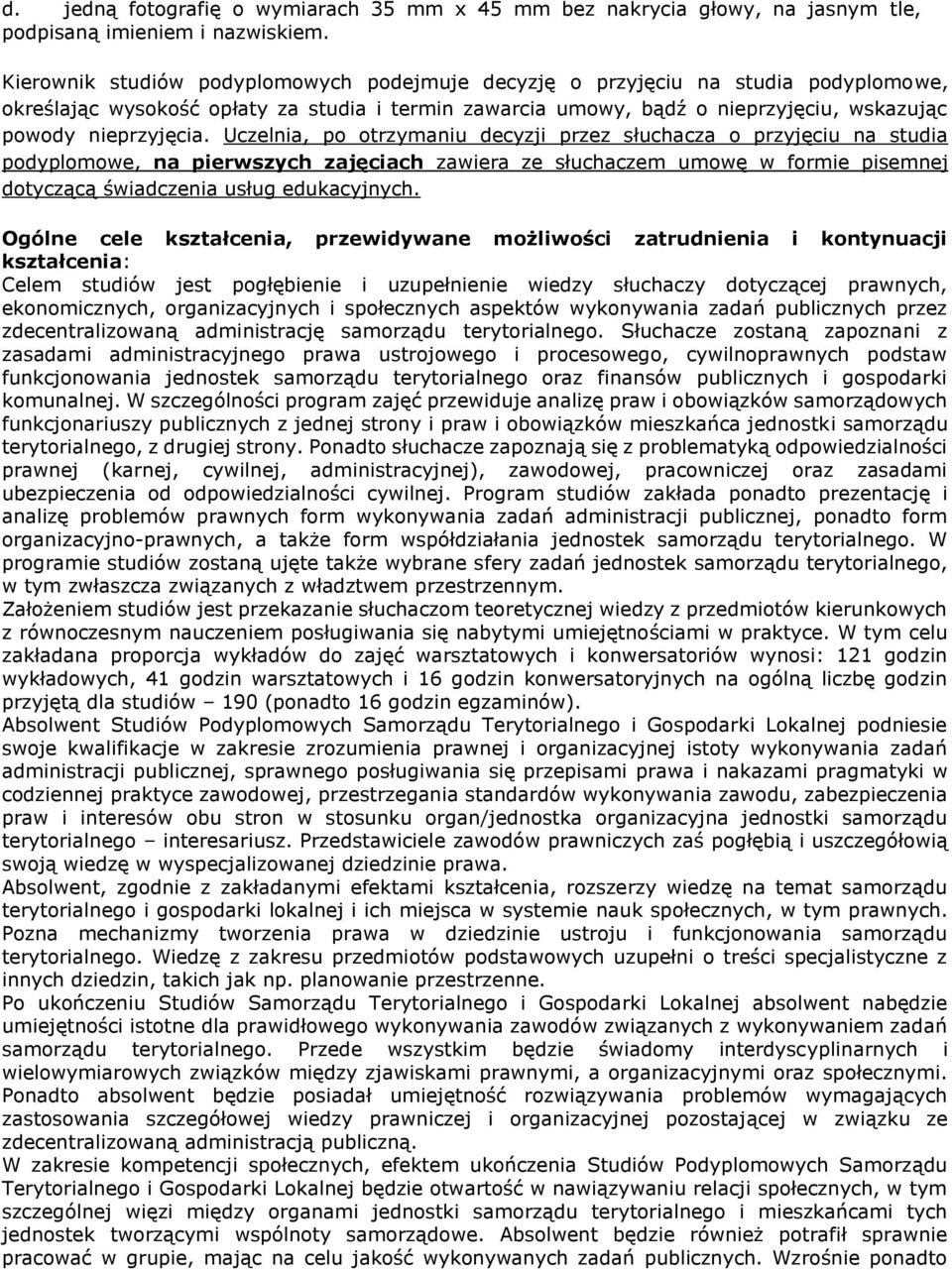 Uczelni, po otrzymniu decyzji przez słuchcz o przyjęciu n studi podyplomowe, n pierwszych zjęcich zwier ze słuchczem umowę w formie pisemnej dotyczącą świdczeni usług edukcyjnych.