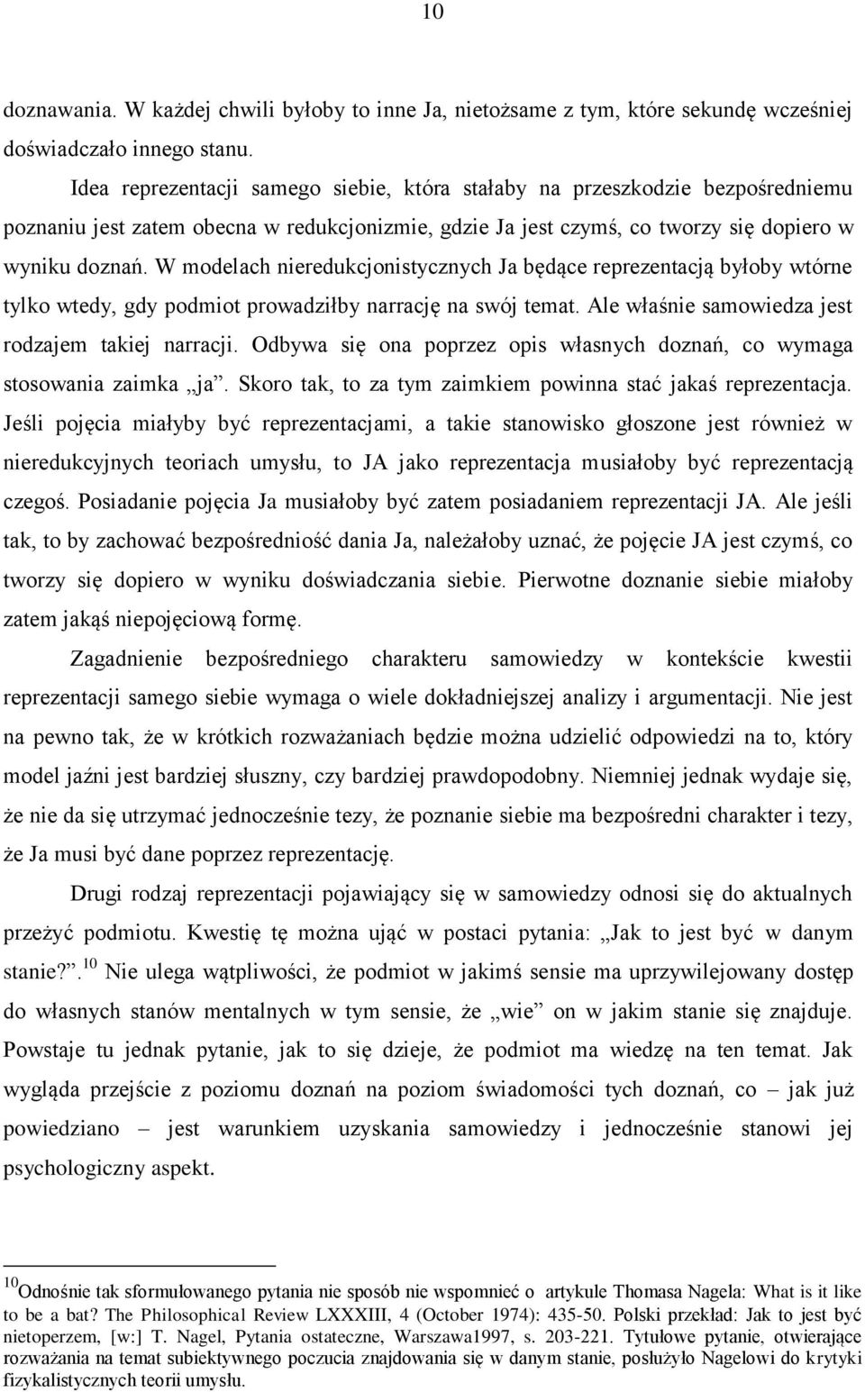 W modelach nieredukcjonistycznych Ja będące reprezentacją byłoby wtórne tylko wtedy, gdy podmiot prowadziłby narrację na swój temat. Ale właśnie samowiedza jest rodzajem takiej narracji.