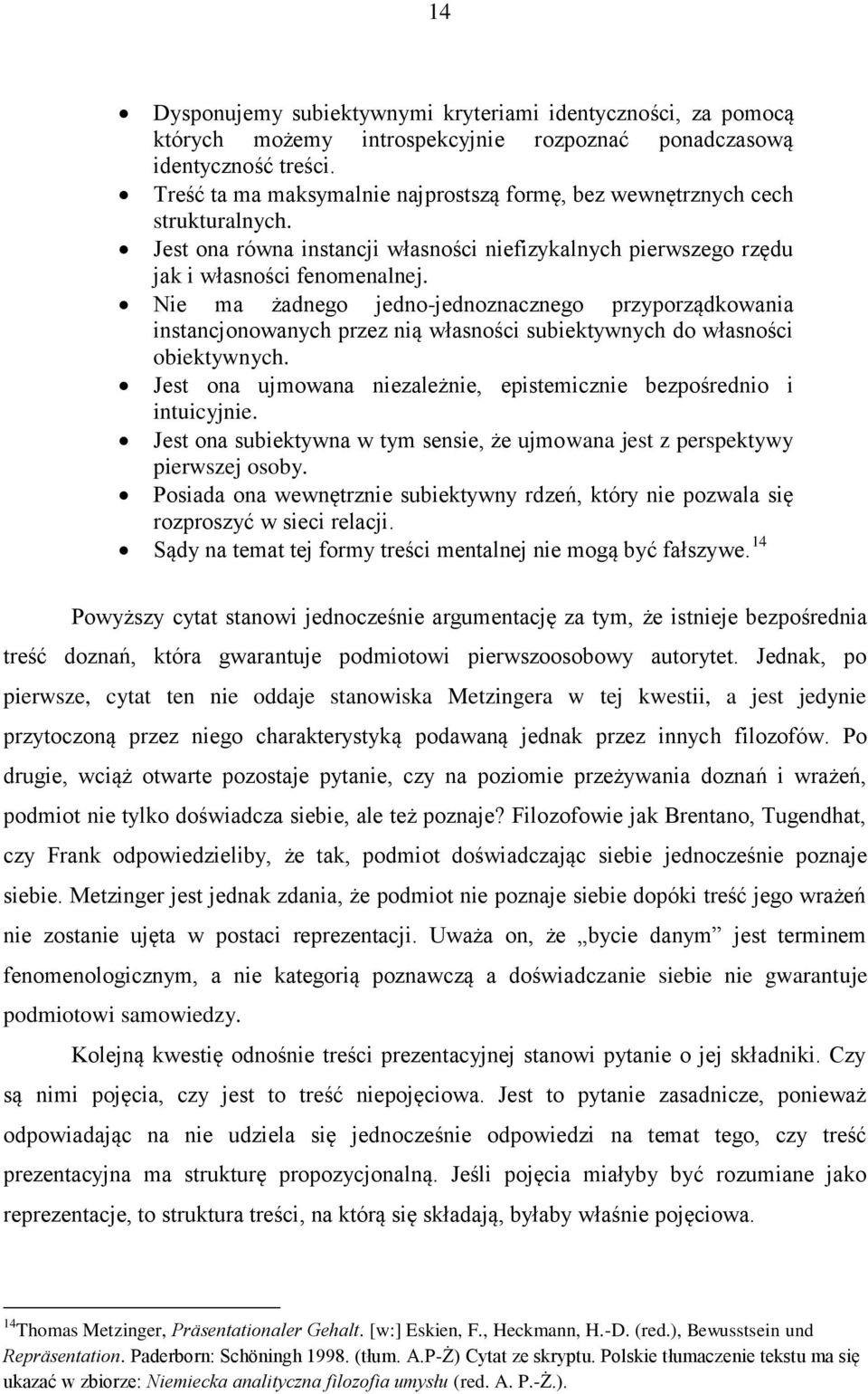 Nie ma żadnego jedno-jednoznacznego przyporządkowania instancjonowanych przez nią własności subiektywnych do własności obiektywnych.