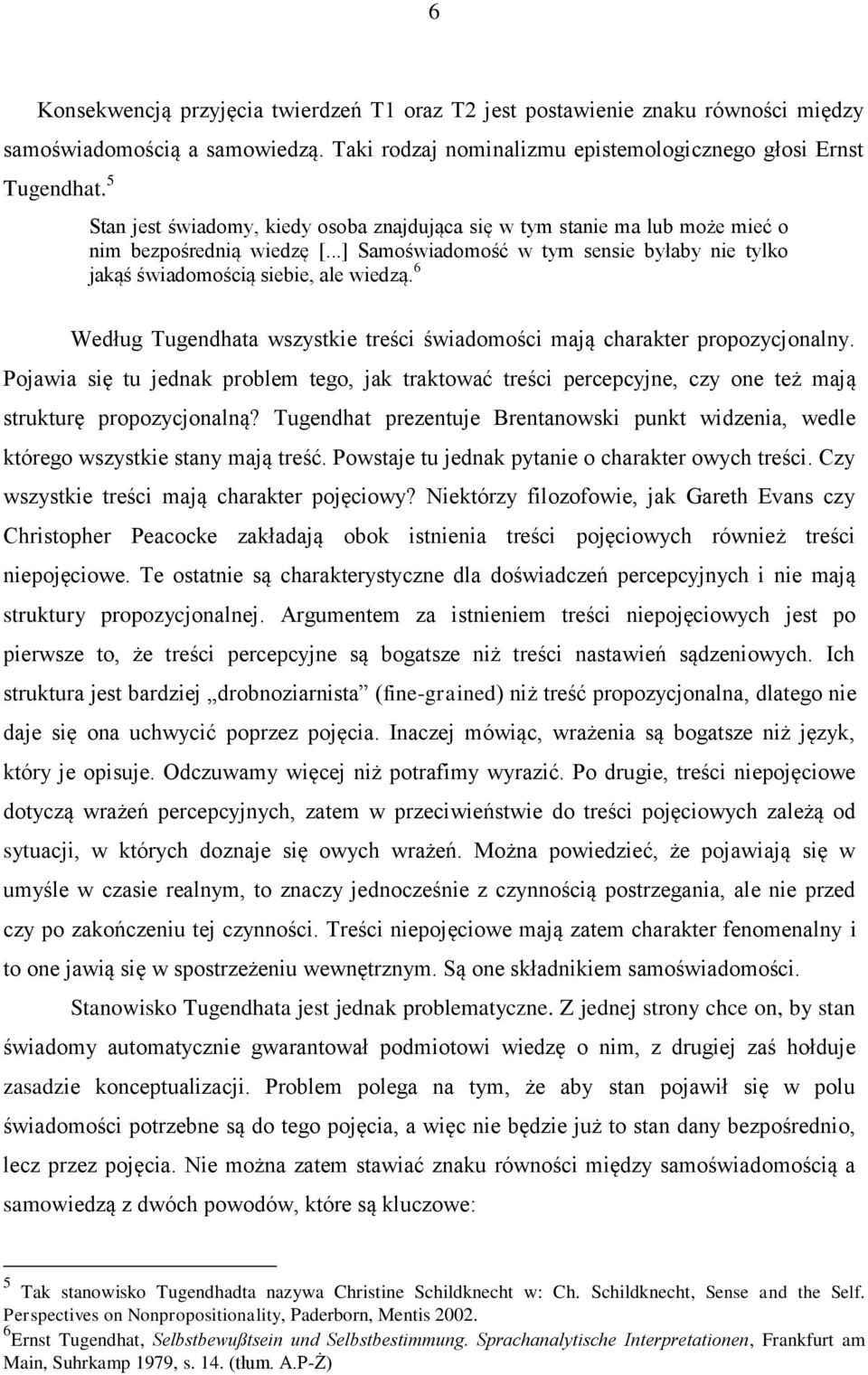 6 Według Tugendhata wszystkie treści świadomości mają charakter propozycjonalny. Pojawia się tu jednak problem tego, jak traktować treści percepcyjne, czy one też mają strukturę propozycjonalną?