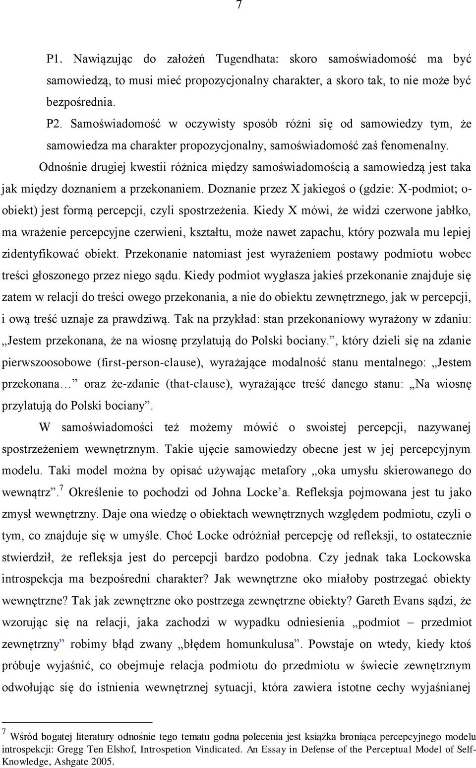 Odnośnie drugiej kwestii różnica między samoświadomością a samowiedzą jest taka jak między doznaniem a przekonaniem.
