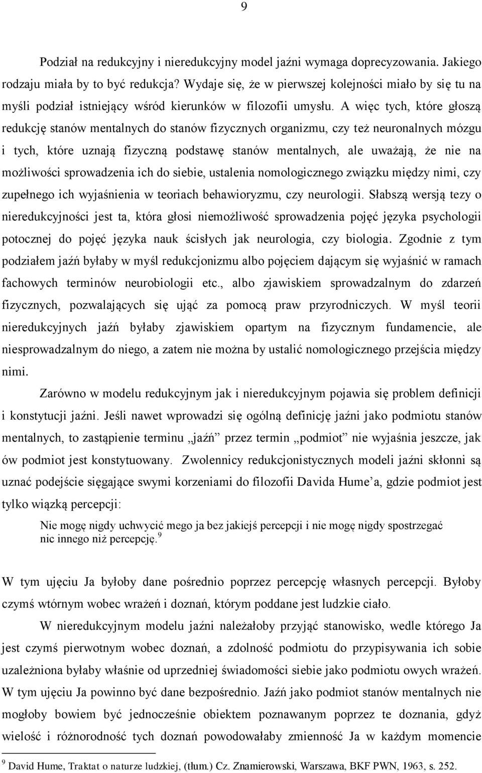 A więc tych, które głoszą redukcję stanów mentalnych do stanów fizycznych organizmu, czy też neuronalnych mózgu i tych, które uznają fizyczną podstawę stanów mentalnych, ale uważają, że nie na