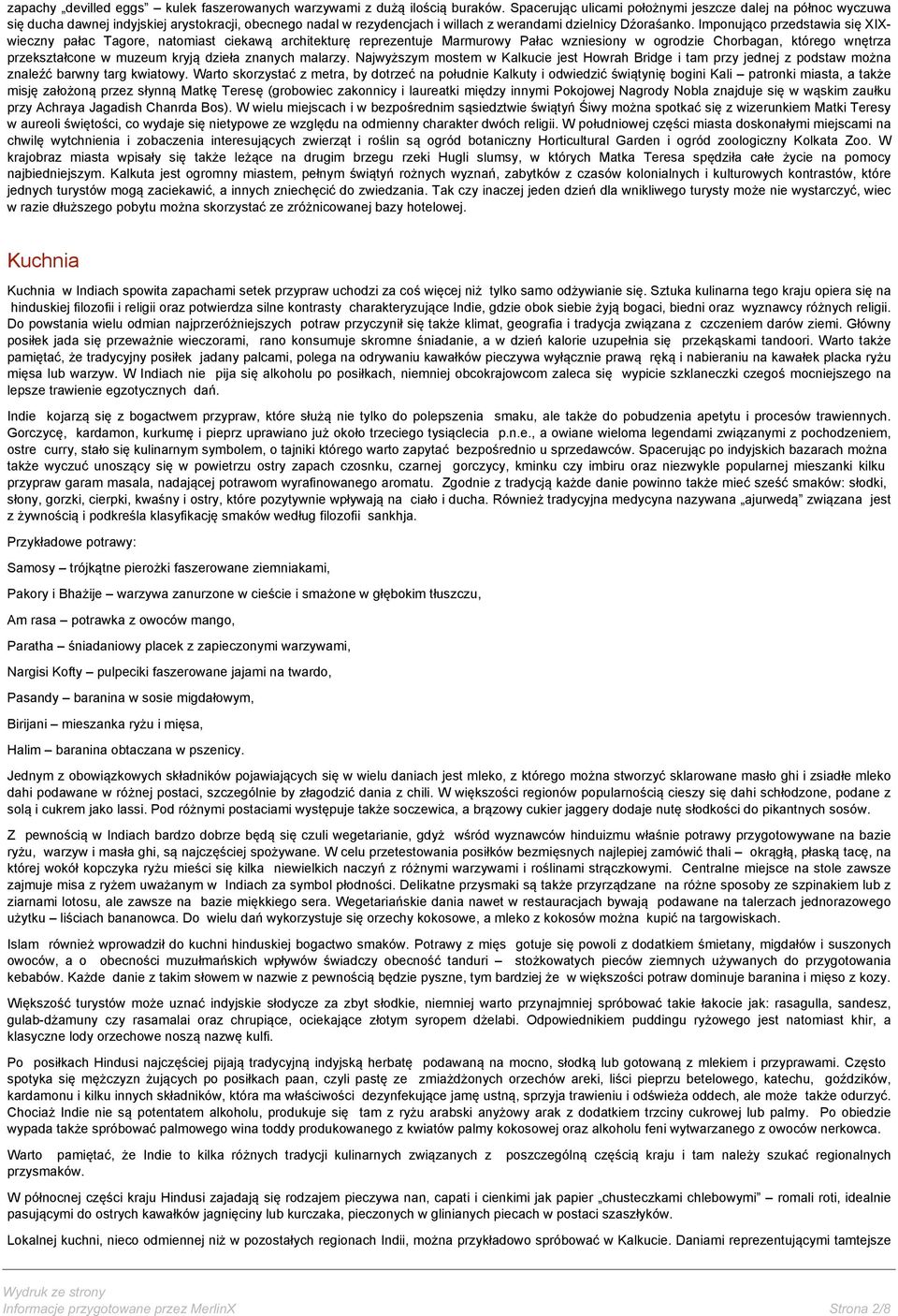 Imponująco przedstawia się XIXwieczny pałac Tagore, natomiast ciekawą architekturę reprezentuje Marmurowy Pałac wzniesiony w ogrodzie Chorbagan, którego wnętrza przekształcone w muzeum kryją dzieła