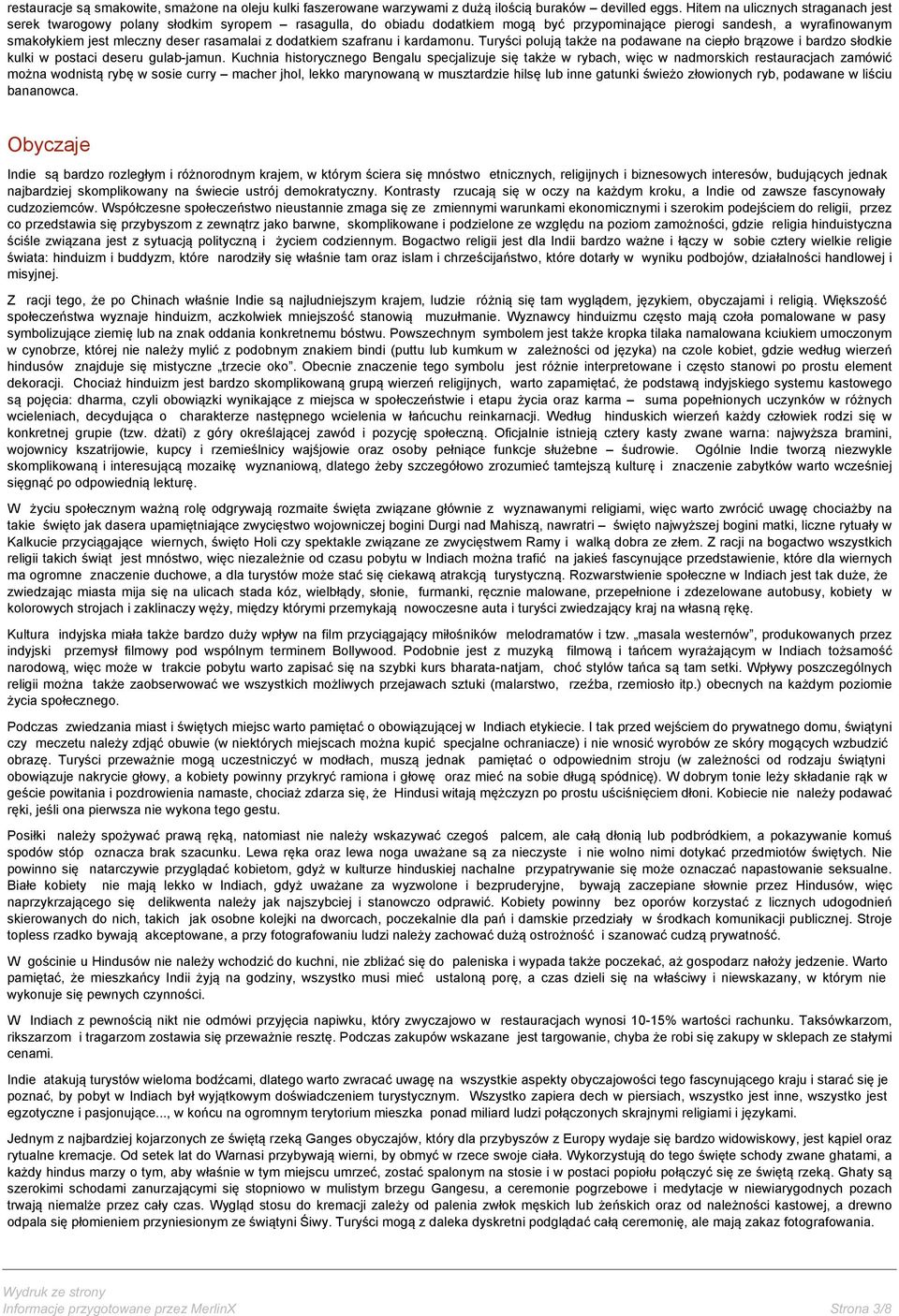 rasamalai z dodatkiem szafranu i kardamonu. Turyści polują także na podawane na ciepło brązowe i bardzo słodkie kulki w postaci deseru gulab-jamun.