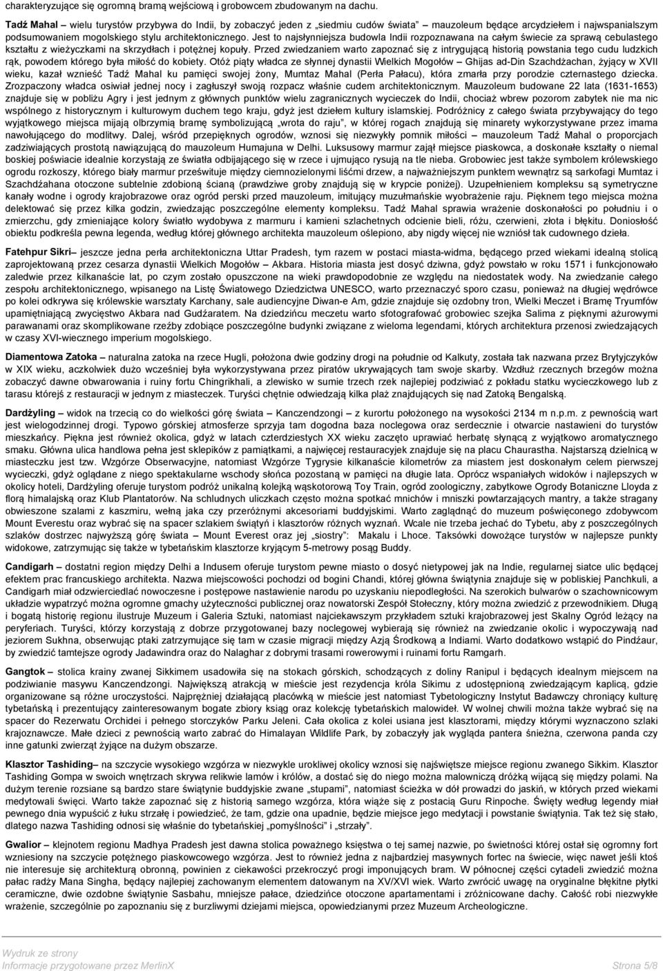 Jest to najsłynniejsza budowla Indii rozpoznawana na całym świecie za sprawą cebulastego kształtu z wieżyczkami na skrzydłach i potężnej kopuły.