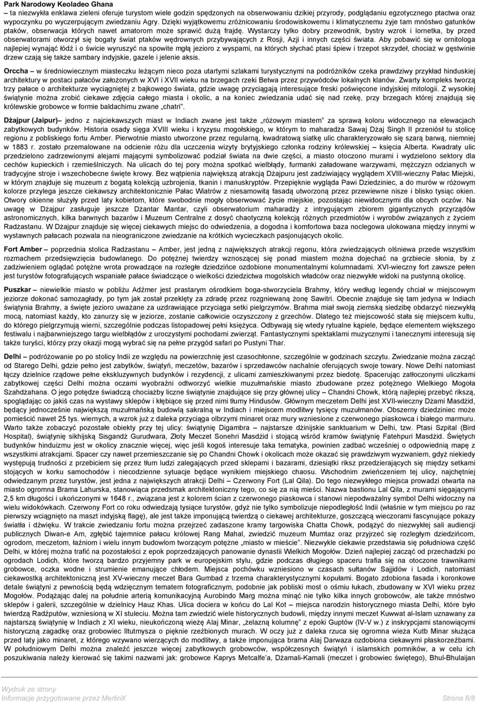 Wystarczy tylko dobry przewodnik, bystry wzrok i lornetka, by przed obserwatorami otworzył się bogaty świat ptaków wędrownych przybywających z Rosji, Azji i innych części świata.