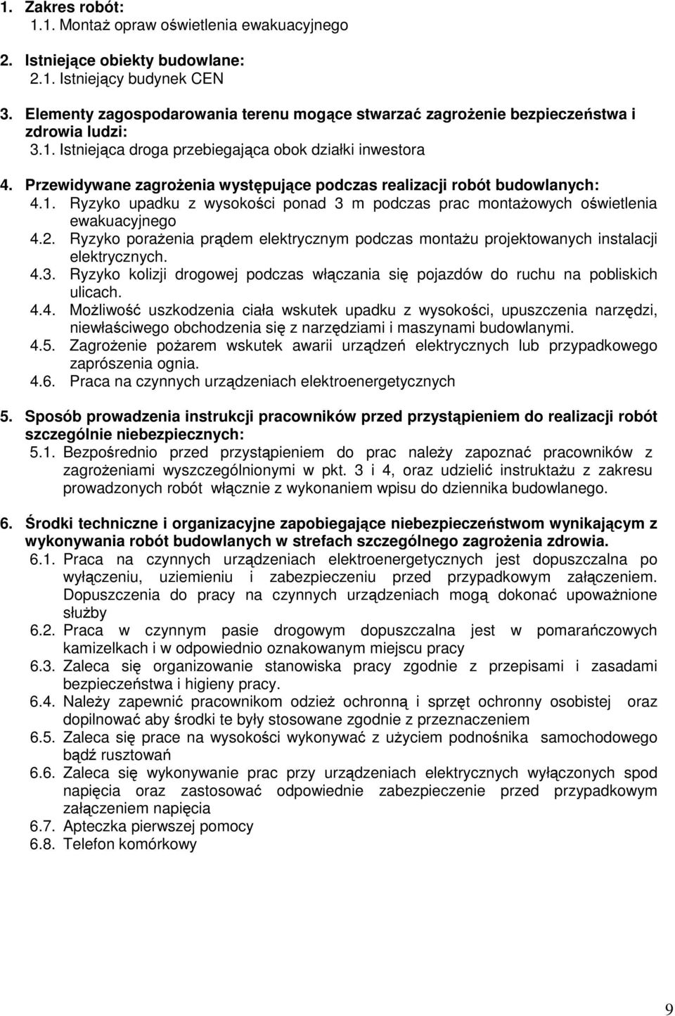 Przewidywane zagrożenia występujące podczas realizacji robót budowlanych: 4.1. Ryzyko upadku z wysokości ponad 3 m podczas prac montażowych oświetlenia ewakuacyjnego 4.2.