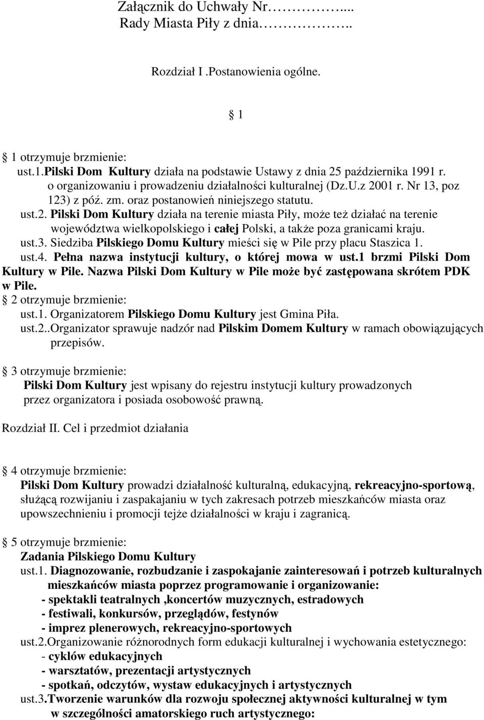 01 r. Nr 13, poz 123) z póź. zm. oraz postanowień niniejszego statutu. ust.2. Pilski Dom Kultury działa na terenie miasta Piły, moŝe teŝ działać na terenie województwa wielkopolskiego i całej Polski, a takŝe poza granicami kraju.