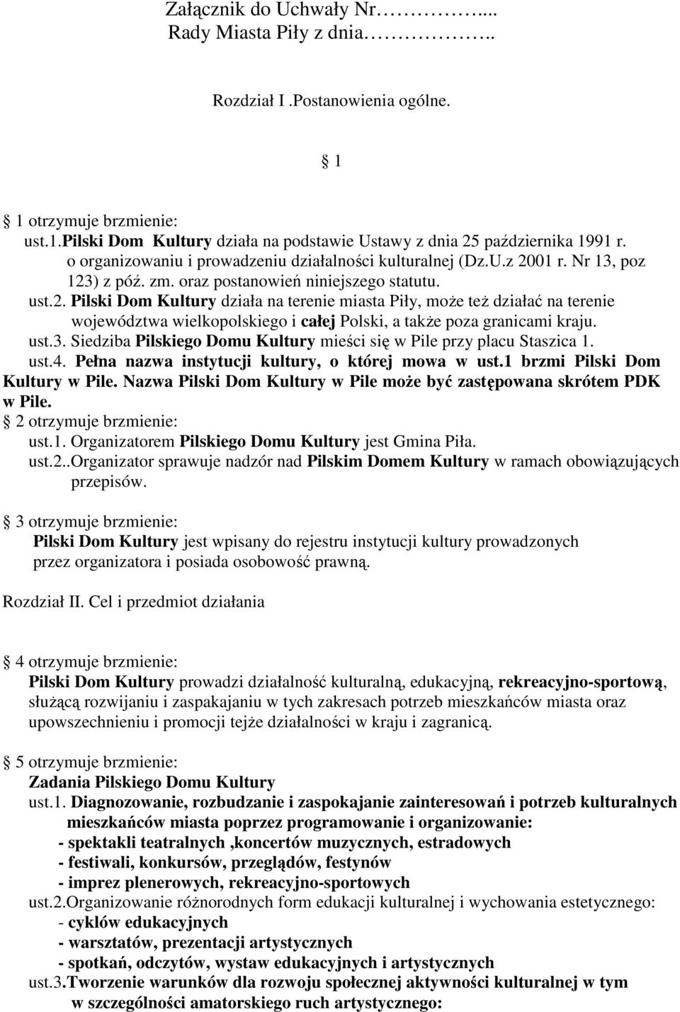 01 r. Nr 13, poz 123) z póź. zm. oraz postanowień niniejszego statutu. ust.2. Pilski Dom Kultury działa na terenie miasta Piły, moŝe teŝ działać na terenie województwa wielkopolskiego i całej Polski, a takŝe poza granicami kraju.