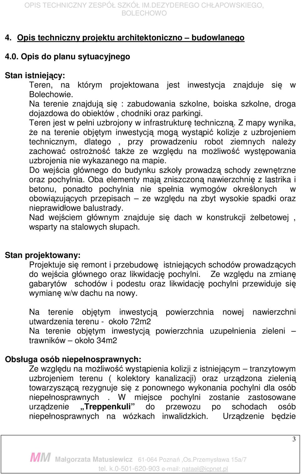 Z mapy wynika, Ŝe na terenie objętym inwestycją mogą wystąpić kolizje z uzbrojeniem technicznym, dlatego, przy prowadzeniu robot ziemnych naleŝy zachować ostroŝność takŝe ze względu na moŝliwość