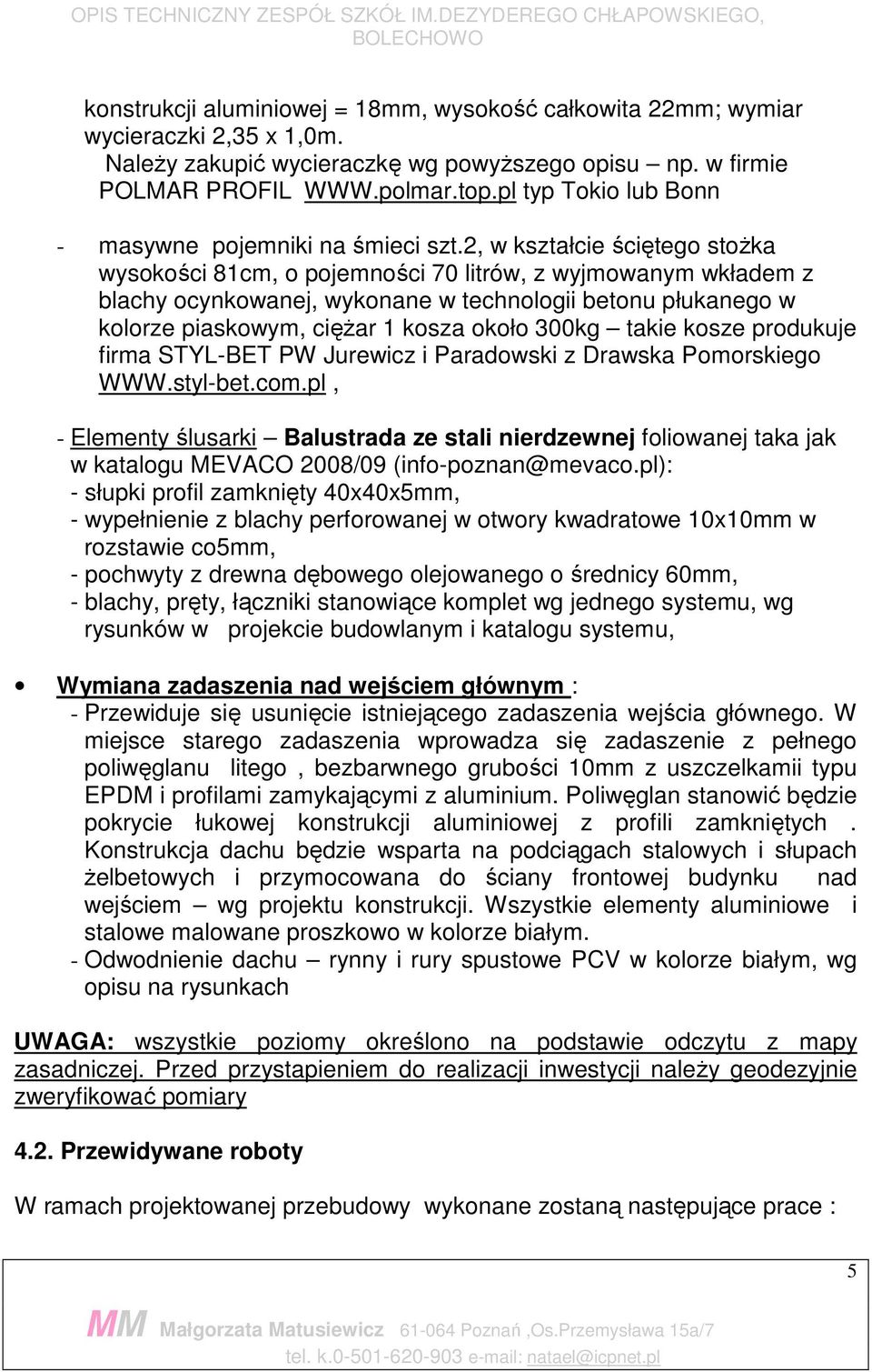 2, w kształcie ściętego stoŝka wysokości 81cm, o pojemności 70 litrów, z wyjmowanym wkładem z blachy ocynkowanej, wykonane w technologii betonu płukanego w kolorze piaskowym, cięŝar 1 kosza około