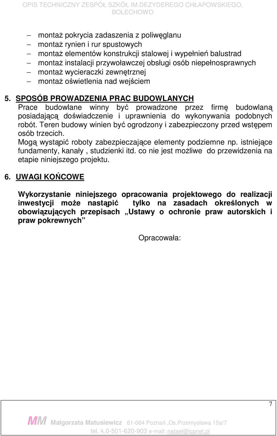 SPOSÓB PROWADZENIA PRAC BUDOWLANYCH Prace budowlane winny być prowadzone przez firmę budowlaną posiadającą doświadczenie i uprawnienia do wykonywania podobnych robót.