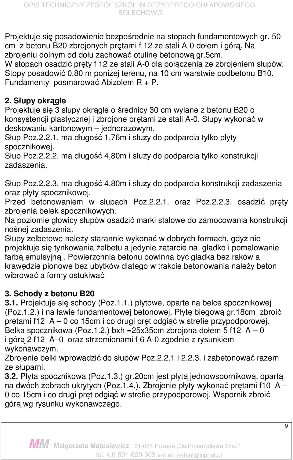 Słupy okrągłe Projektuje się 3 słupy okrągłe o średnicy 30 cm wylane z betonu B20 o konsystencji plastycznej i zbrojone prętami ze stali A-0. Słupy wykonać w deskowaniu kartonowym jednorazowym.