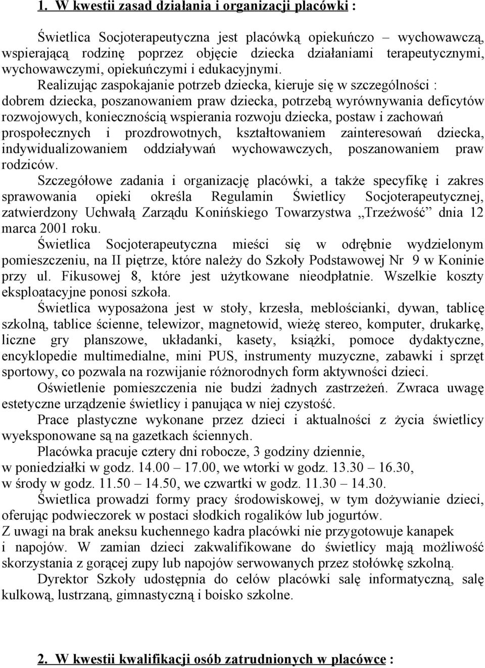 Realizując zaspokajanie potrzeb dziecka, kieruje się w szczególności : dobrem dziecka, poszanowaniem praw dziecka, potrzebą wyrównywania deficytów rozwojowych, koniecznością wspierania rozwoju