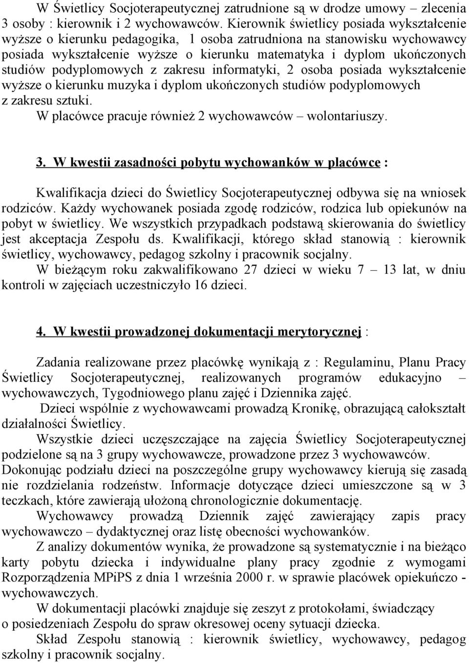 podyplomowych z zakresu informatyki, 2 osoba posiada wykształcenie wyższe o kierunku muzyka i dyplom ukończonych studiów podyplomowych z zakresu sztuki.