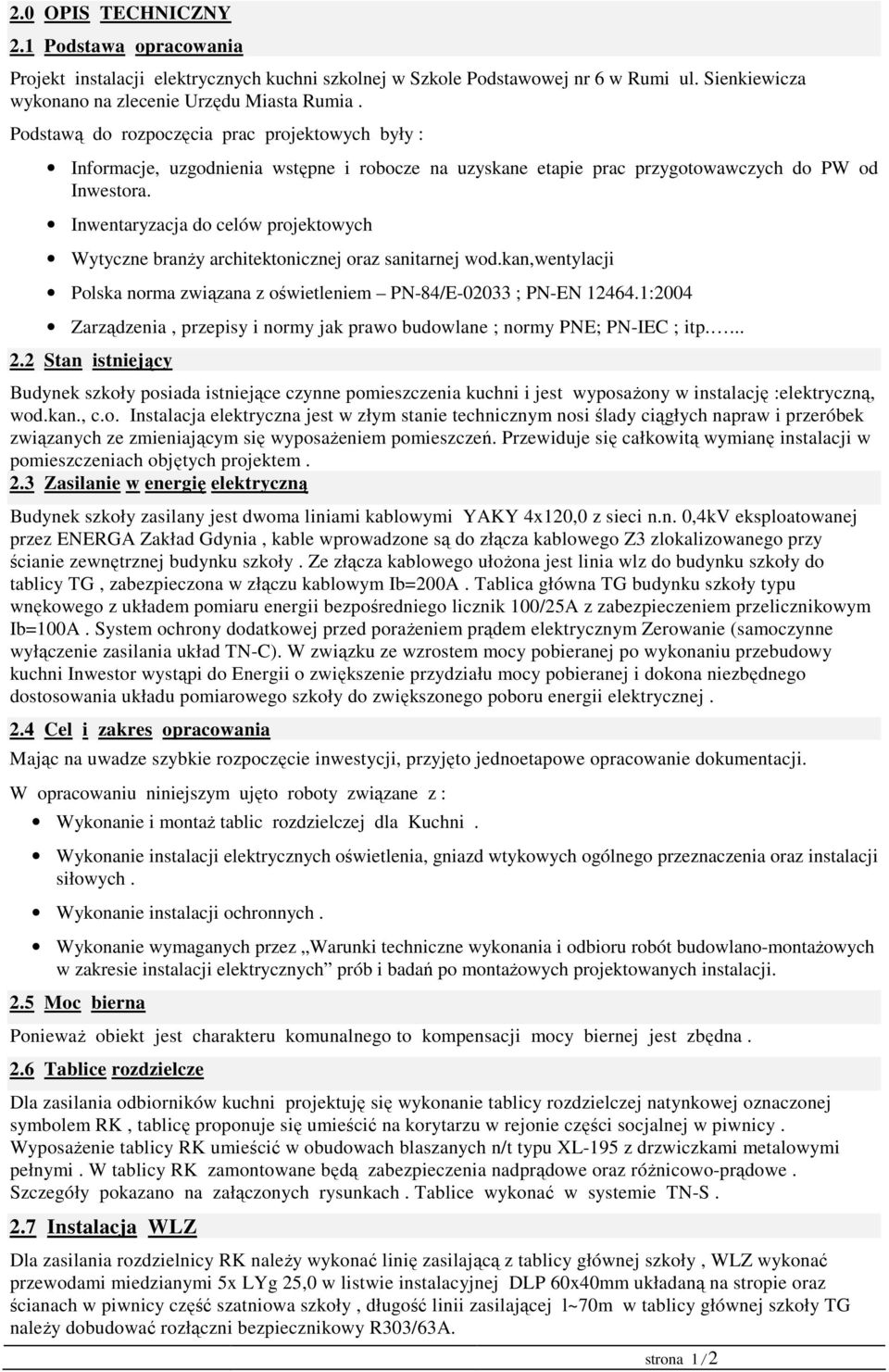 Inwentaryzacja do celów projektowych Wytyczne branży architektonicznej oraz sanitarnej wod.kan,wentylacji Polska norma związana z oświetleniem PN-84/E-02033 ; PN-EN 12464.