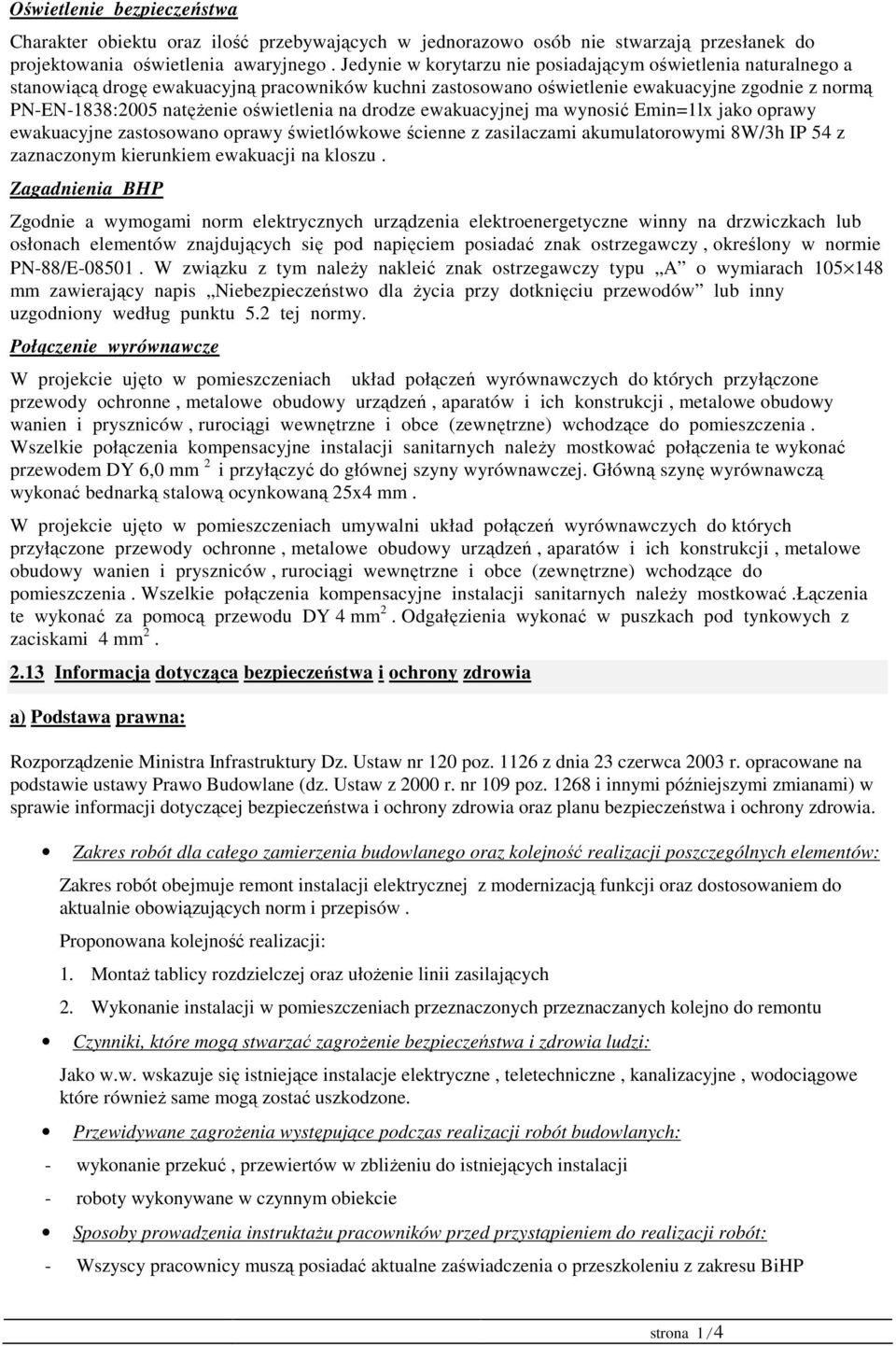 oświetlenia na drodze ewakuacyjnej ma wynosić Emin=1lx jako oprawy ewakuacyjne zastosowano oprawy świetlówkowe ścienne z zasilaczami akumulatorowymi 8W/3h IP 54 z zaznaczonym kierunkiem ewakuacji na