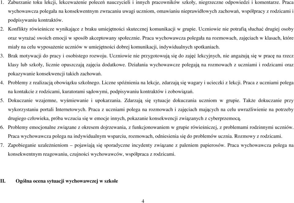 Konflikty rówieśnicze wynikające z braku umiejętności skutecznej komunikacji w grupie. Uczniowie nie potrafią słuchać drugiej osoby oraz wyrażać swoich emocji w sposób akceptowany społecznie.