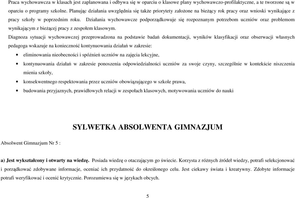 Działania wychowawcze podporządkowuje się rozpoznanym potrzebom uczniów oraz problemom wynikającym z bieżącej pracy z zespołem klasowym.