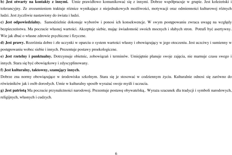 Samodzielnie dokonuje wyborów i ponosi ich konsekwencje. W swym postępowaniu zwraca uwagę na względy bezpieczeństwa. Ma poczucie własnej wartości.