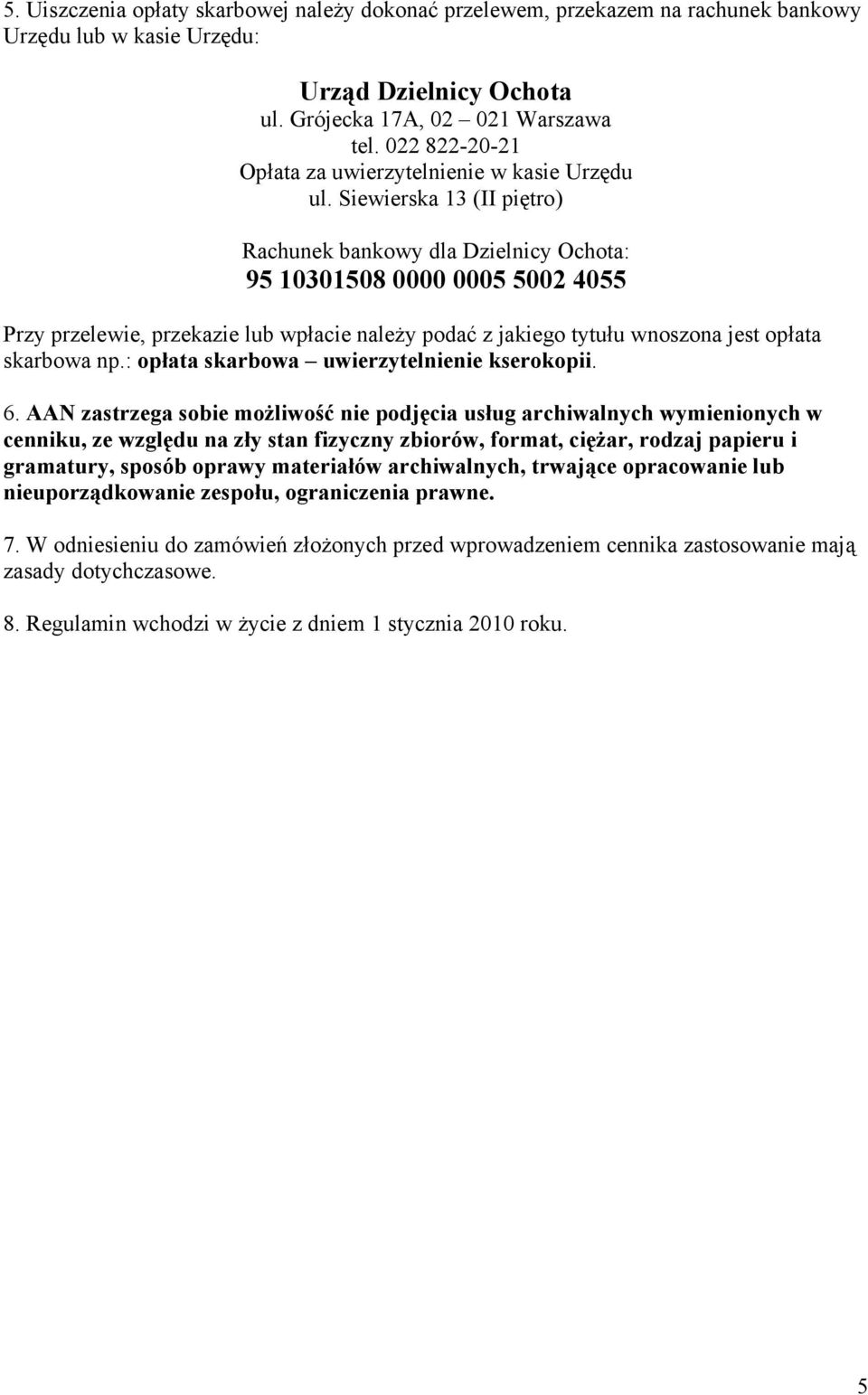 Siewierska 13 (II piętro) Rachunek bankowy dla Dzielnicy Ochota: 95 10301508 0000 0005 5002 4055 Przy przelewie, przekazie lub wpłacie należy podać z jakiego tytułu wnoszona jest opłata skarbowa np.