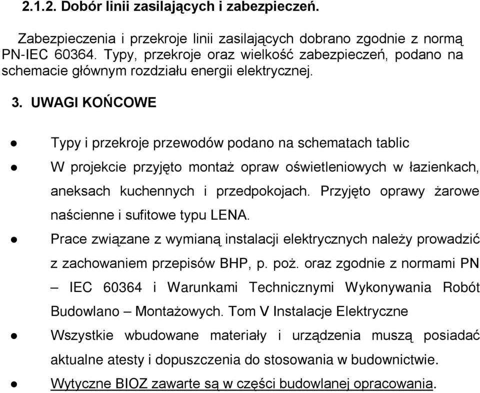 UWAGI KOŃCOWE Typy i przekroje przewodów podano na schematach tablic W projekcie przyjęto montaż opraw oświetleniowych w łazienkach, aneksach kuchennych i przedpokojach.