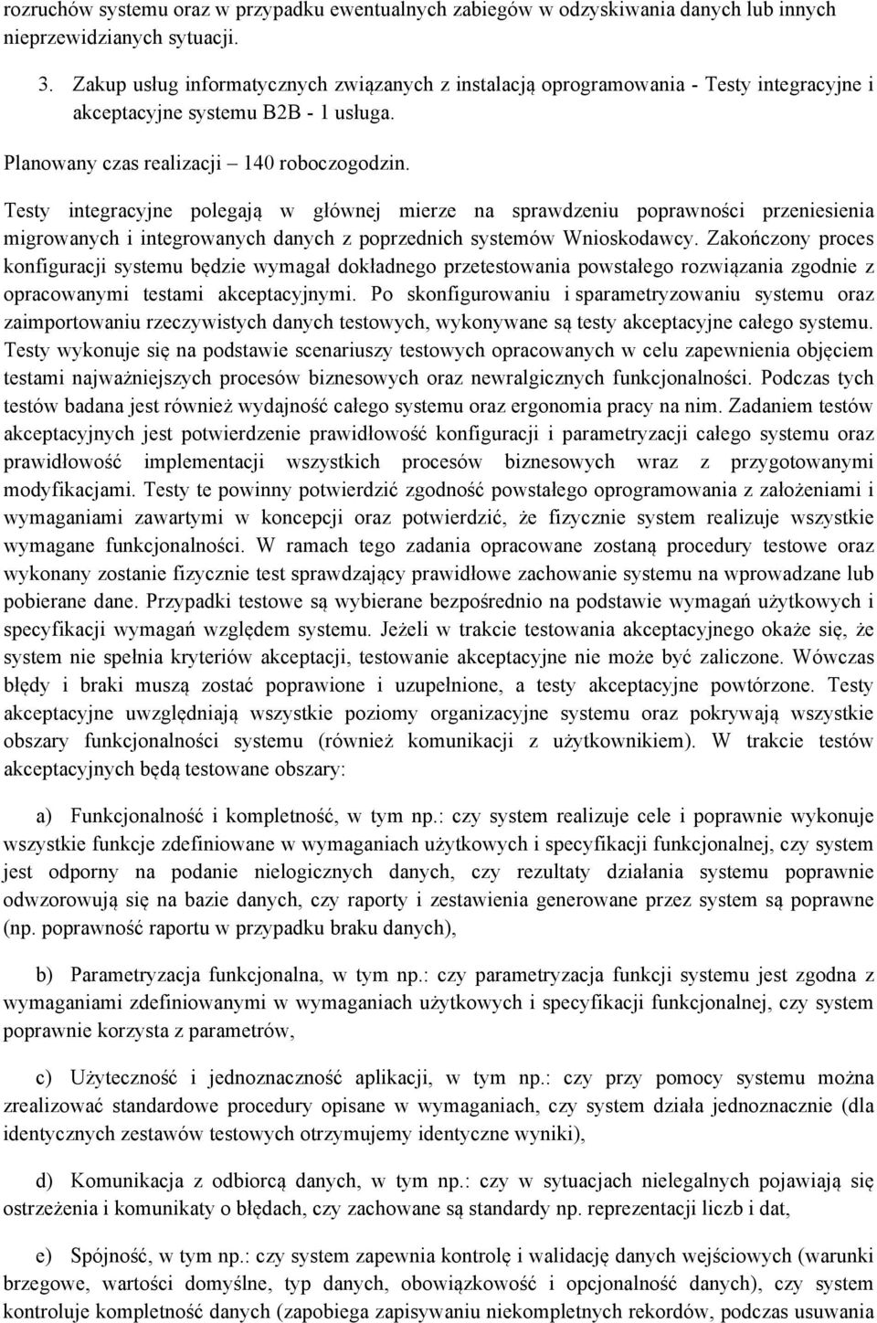 Testy integracyjne polegają w głównej mierze na sprawdzeniu poprawności przeniesienia migrowanych i integrowanych danych z poprzednich systemów Wnioskodawcy.