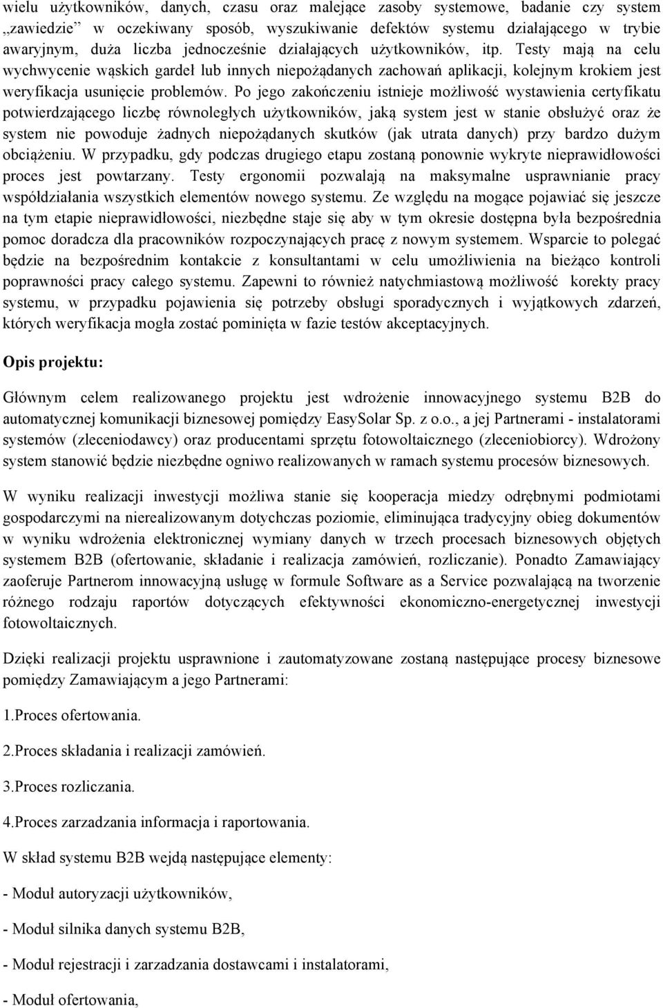 Po jego zakończeniu istnieje możliwość wystawienia certyfikatu potwierdzającego liczbę równoległych użytkowników, jaką system jest w stanie obsłużyć oraz że system nie powoduje żadnych niepożądanych